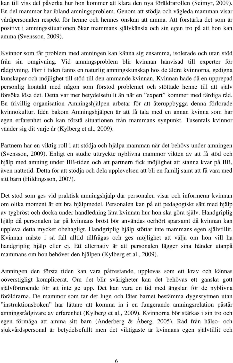 Att förstärka det som är positivt i amningssituationen ökar mammans självkänsla och sin egen tro på att hon kan amma (Svensson, 2009).