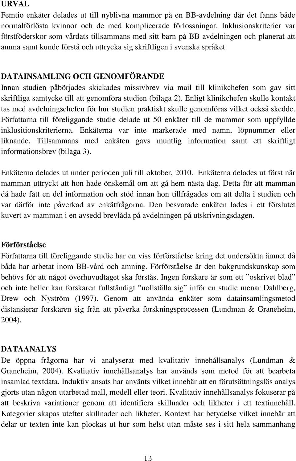 DATAINSAMLING OCH GENOMFÖRANDE Innan studien påbörjades skickades missivbrev via mail till klinikchefen som gav sitt skriftliga samtycke till att genomföra studien (bilaga 2).