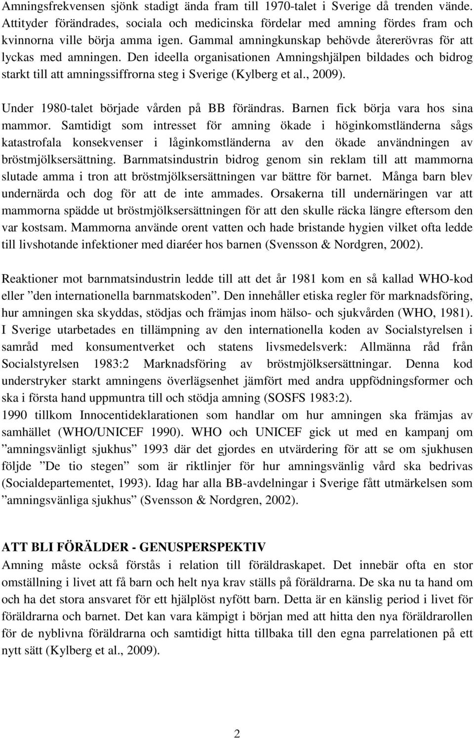 , 2009). Under 1980-talet började vården på BB förändras. Barnen fick börja vara hos sina mammor.