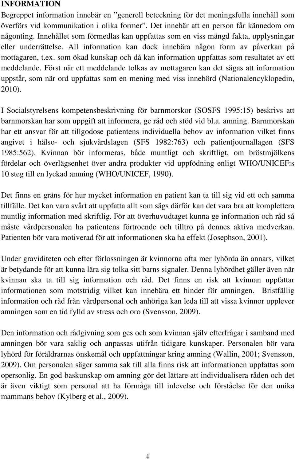 som ökad kunskap och då kan information uppfattas som resultatet av ett meddelande.