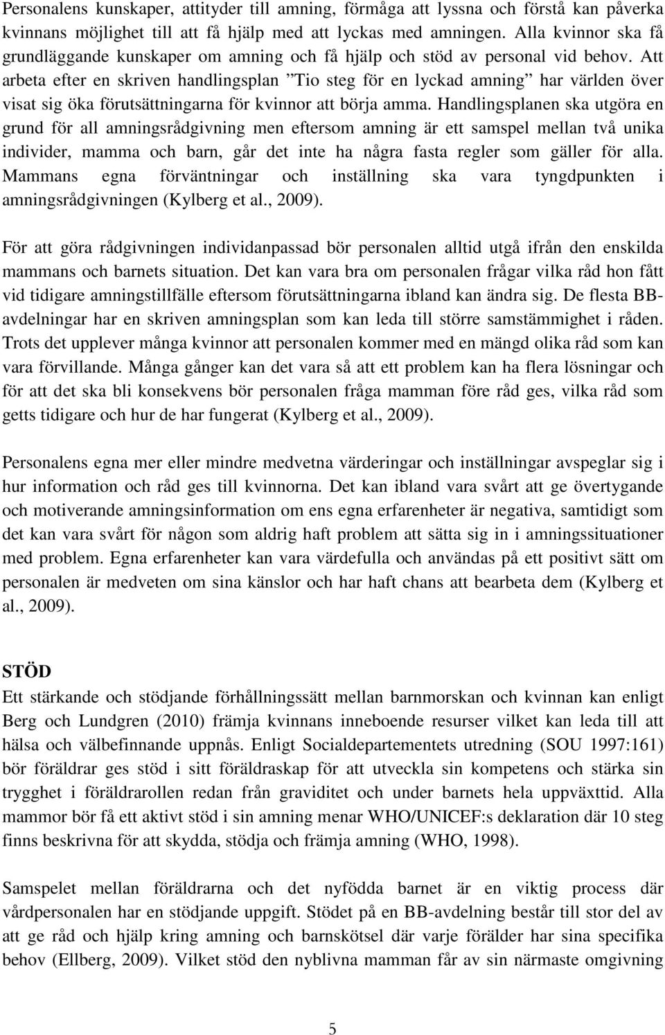 Att arbeta efter en skriven handlingsplan Tio steg för en lyckad amning har världen över visat sig öka förutsättningarna för kvinnor att börja amma.
