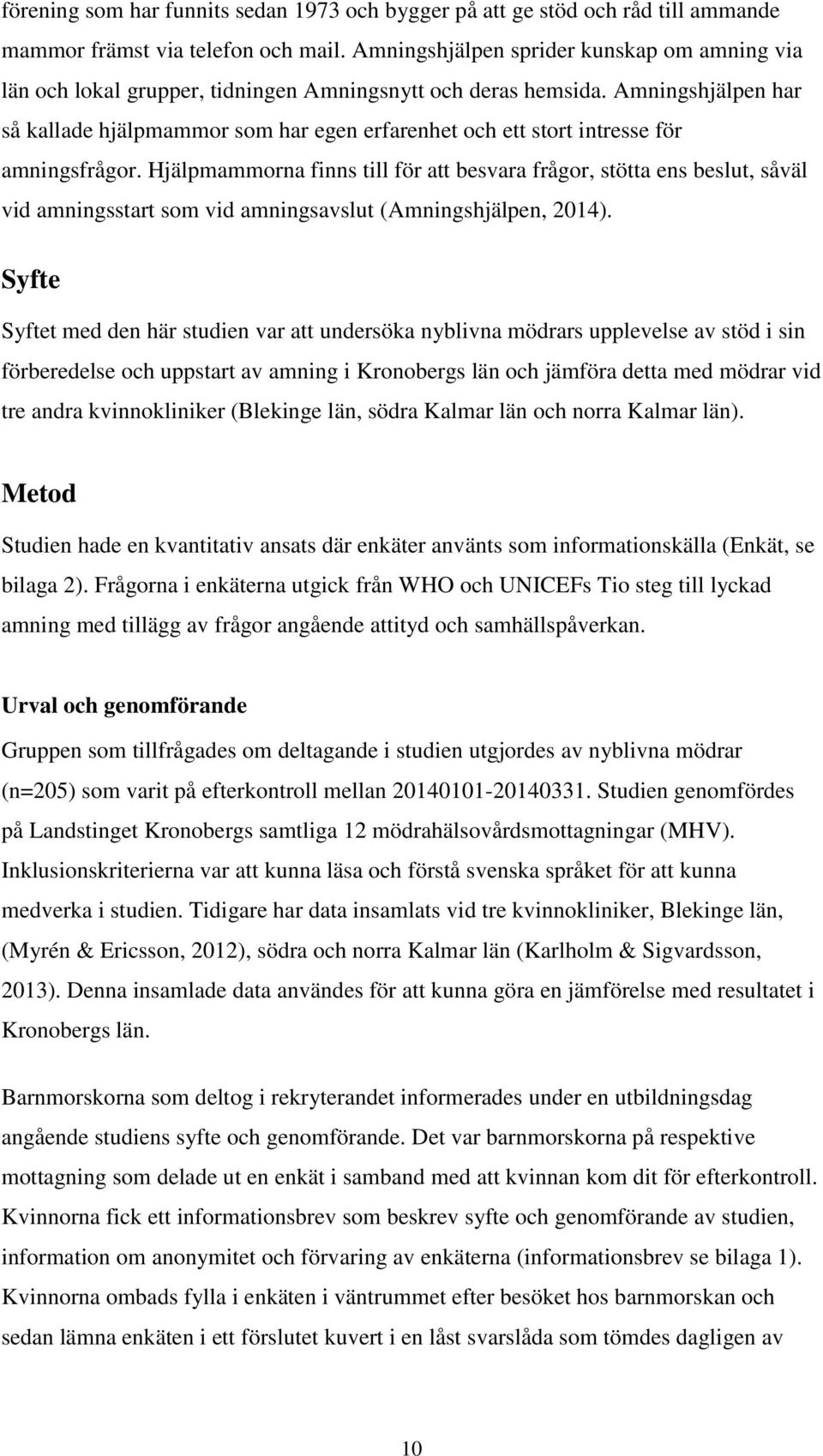 Amningshjälpen har så kallade hjälpmammor som har egen erfarenhet och ett stort intresse för amningsfrågor.