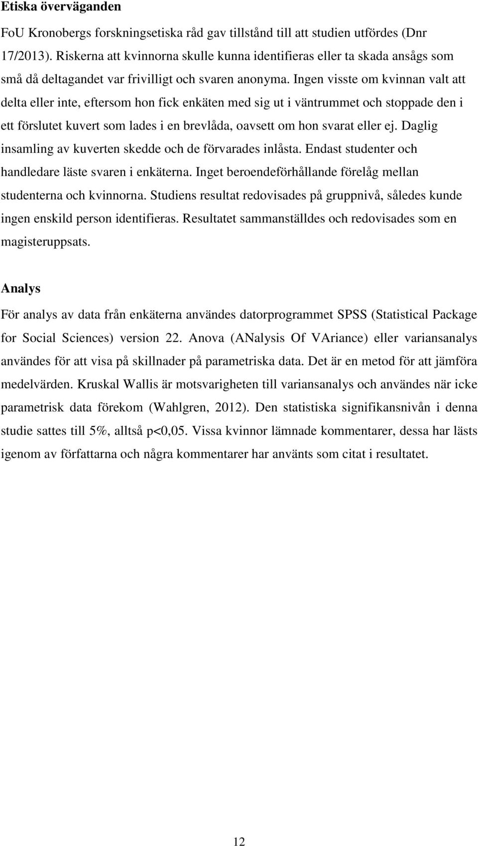 Ingen visste om kvinnan valt att delta eller inte, eftersom hon fick enkäten med sig ut i väntrummet och stoppade den i ett förslutet kuvert som lades i en brevlåda, oavsett om hon svarat eller ej.