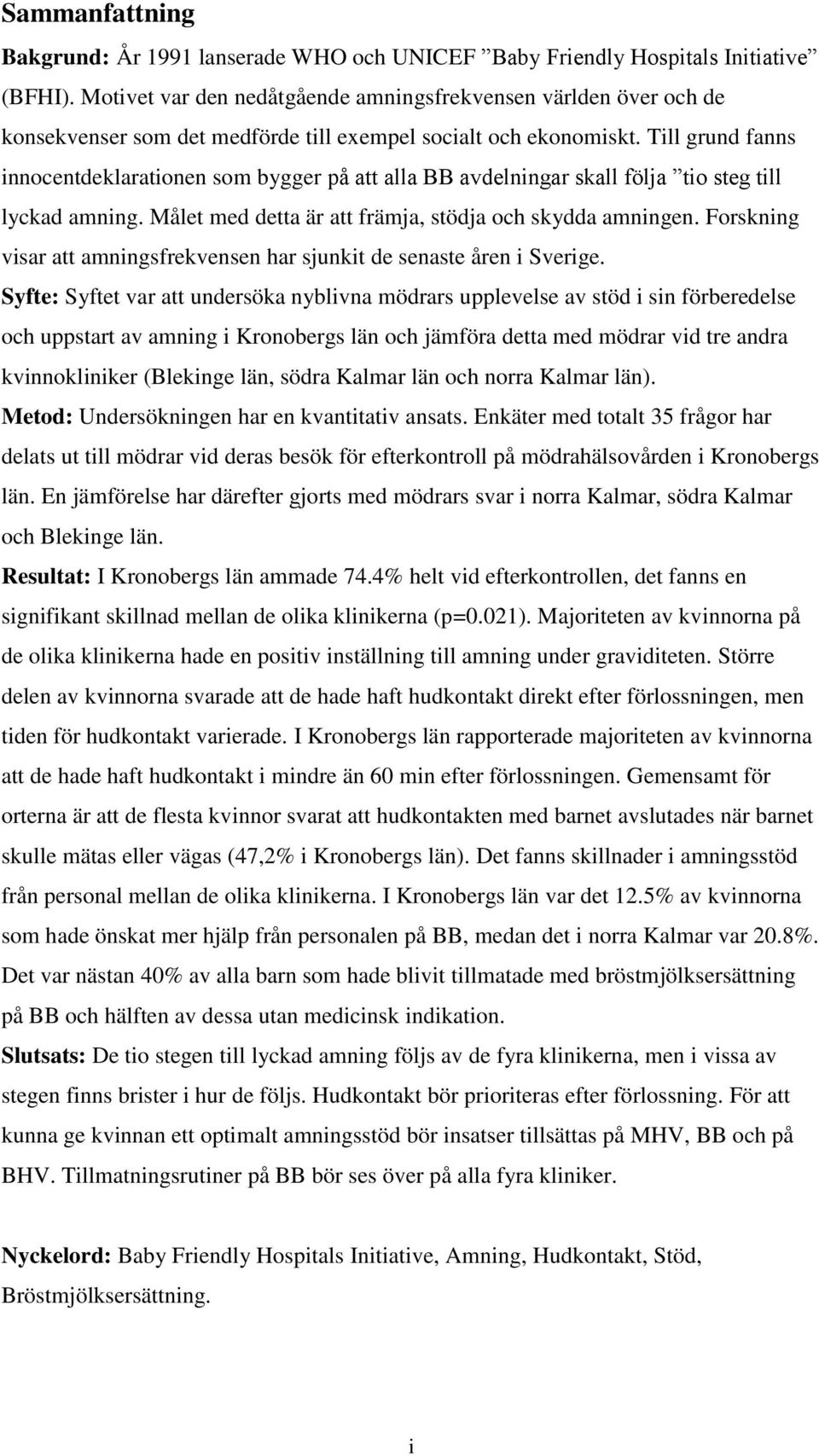 Till grund fanns innocentdeklarationen som bygger på att alla BB avdelningar skall följa tio steg till lyckad amning. Målet med detta är att främja, stödja och skydda amningen.