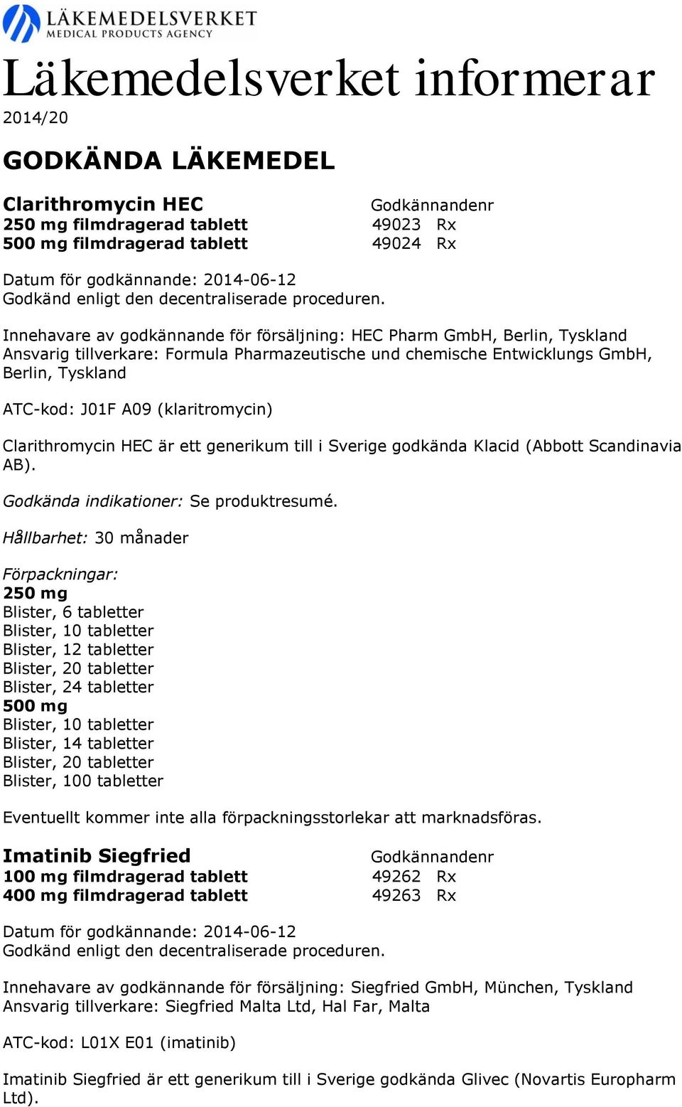 (klaritromycin) Clarithromycin HEC är ett generikum till i Sverige godkända Klacid (Abbott Scandinavia AB). Godkända indikationer: Se produktresumé.
