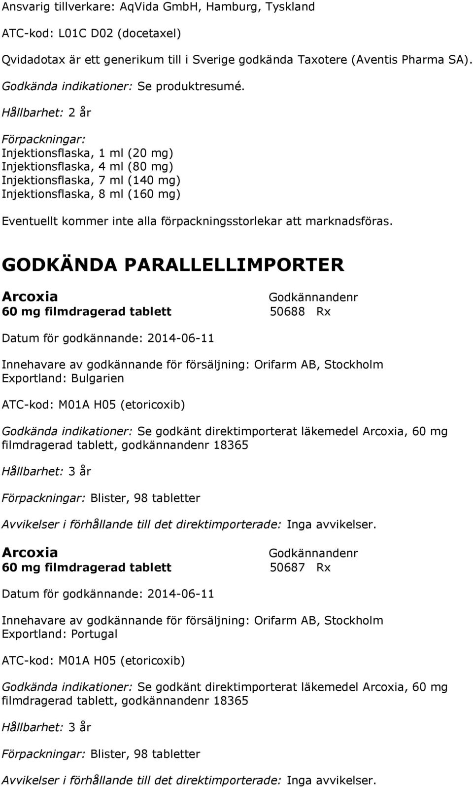 Hållbarhet: 2 år Förpackningar: Injektionsflaska, 1 ml (20 mg) Injektionsflaska, 4 ml (80 mg) Injektionsflaska, 7 ml (140 mg) Injektionsflaska, 8 ml (160 mg) Eventuellt kommer inte alla