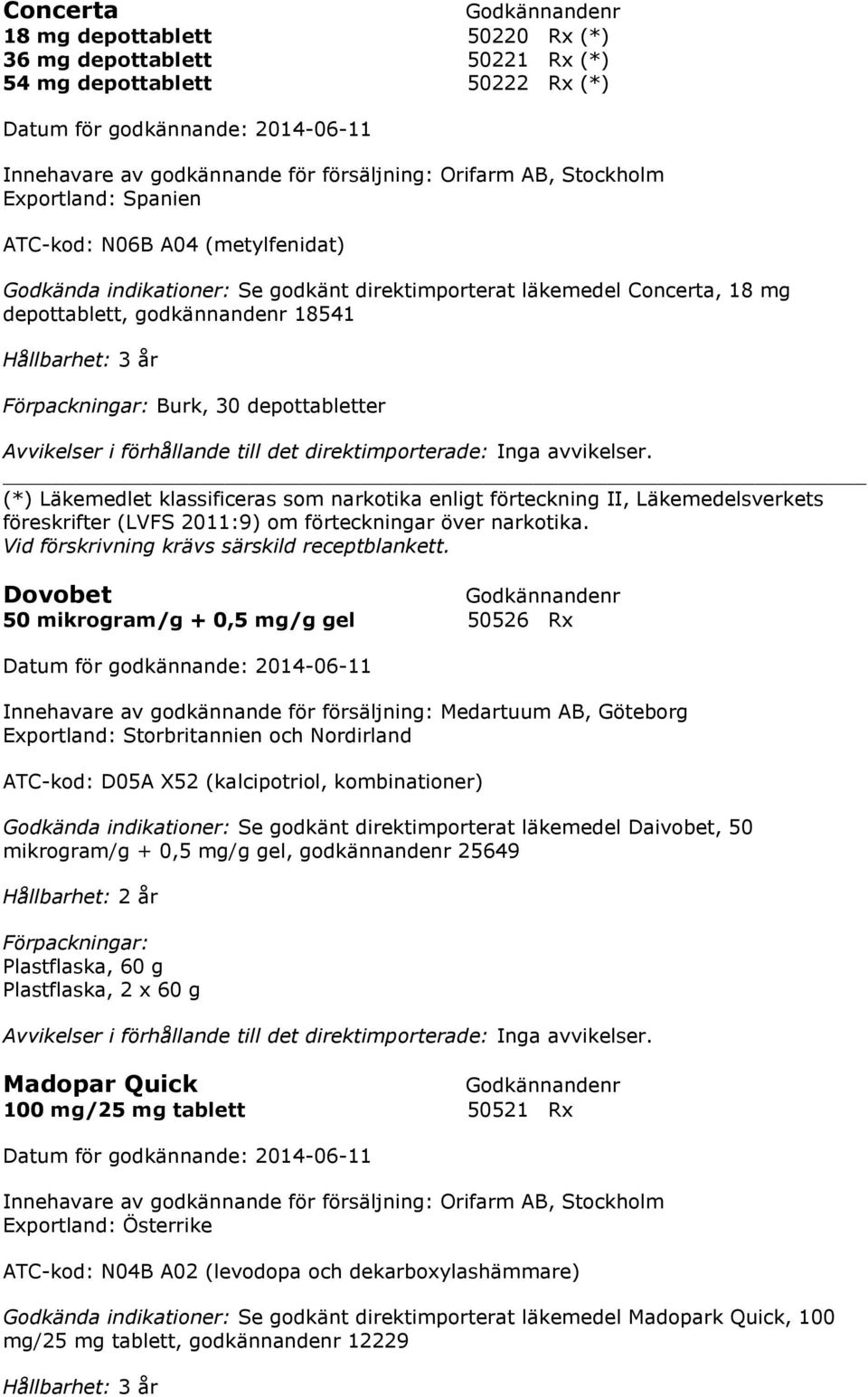 föreskrifter (LVFS 2011:9) om förteckningar över narkotika. Vid förskrivning krävs särskild receptblankett.