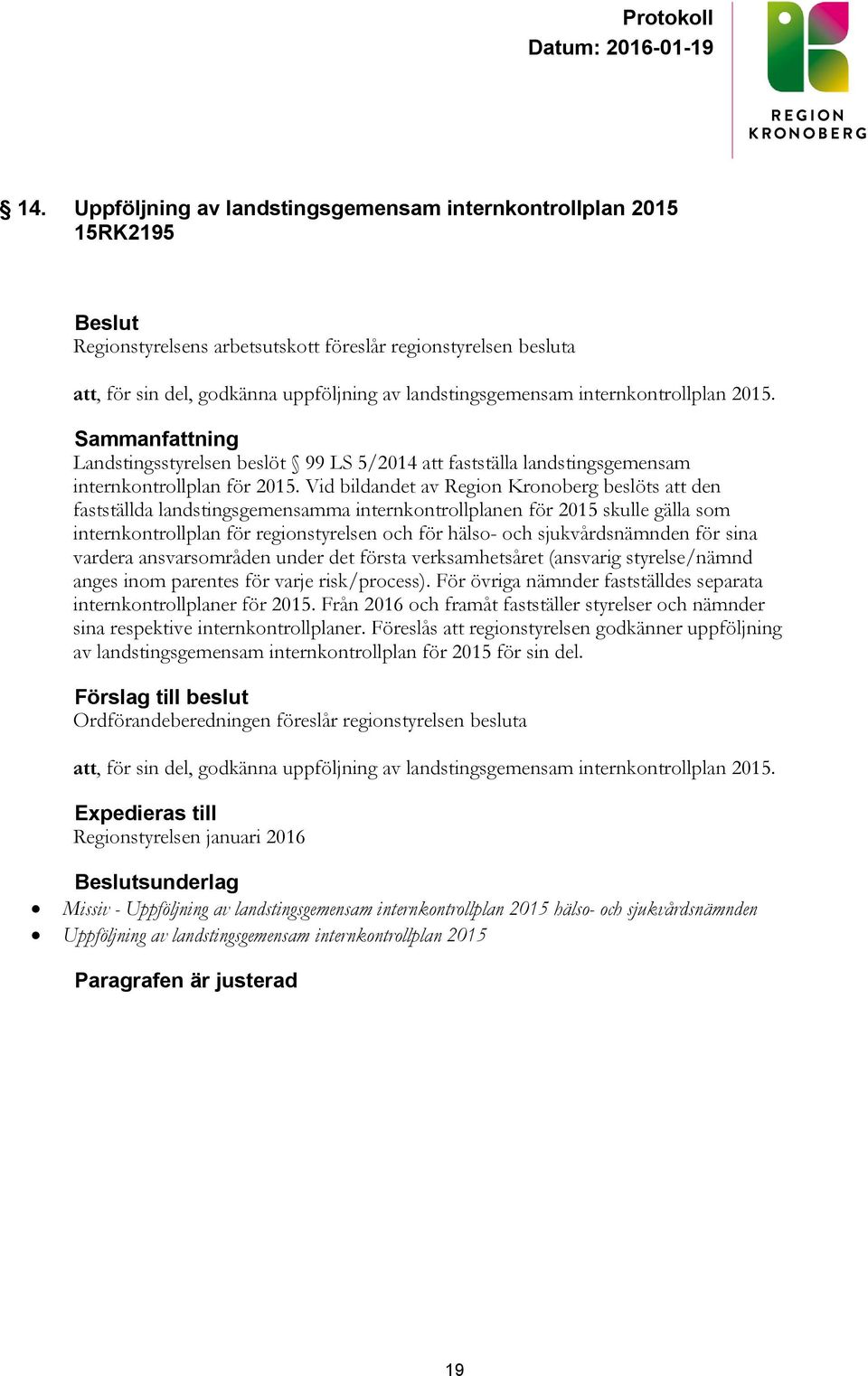 Vid bildandet av Region Kronoberg beslöts att den fastställda landstingsgemensamma internkontrollplanen för 2015 skulle gälla som internkontrollplan för regionstyrelsen och för hälso- och