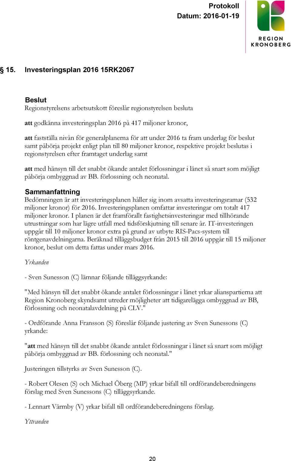 till det snabbt ökande antalet förlossningar i länet så snart som möjligt påbörja ombyggnad av BB. förlossning och neonatal.