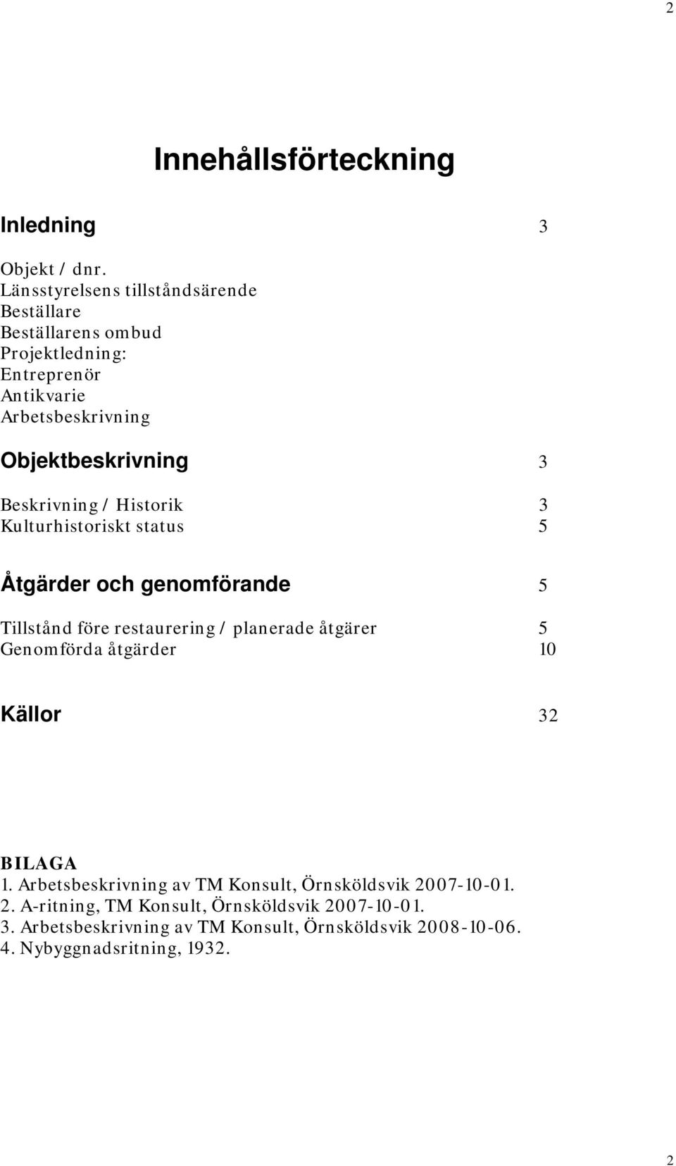 Beskrivning / Historik 3 Kulturhistoriskt status 5 Åtgärder och genomförande 5 Tillstånd före restaurering / planerade åtgärer 5 Genomförda