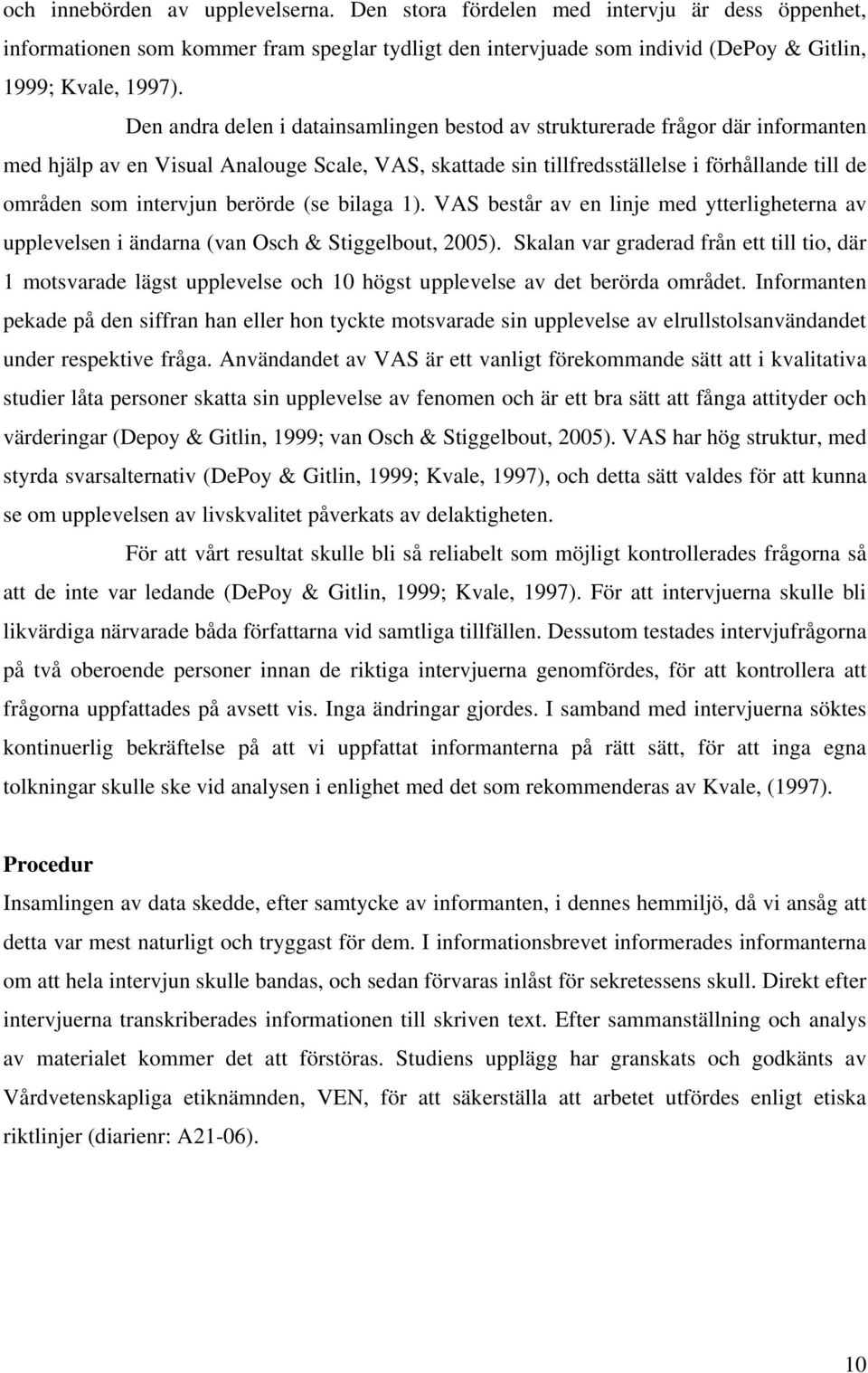 intervjun berörde (se bilaga 1). VAS består av en linje med ytterligheterna av upplevelsen i ändarna (van Osch & Stiggelbout, 2005).