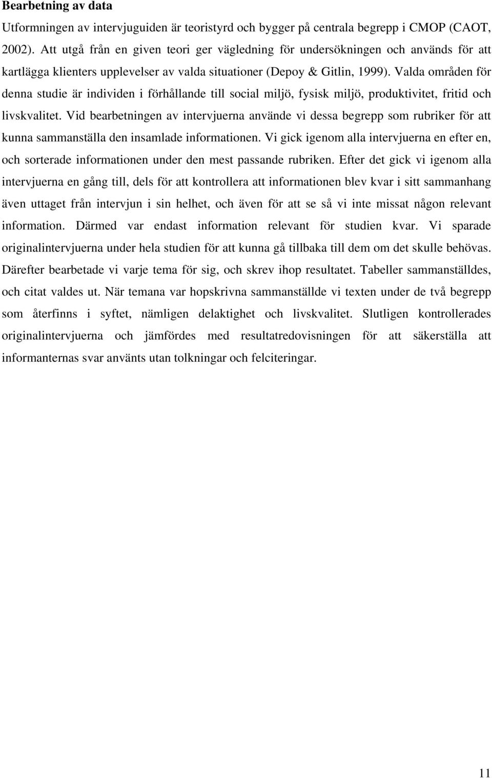 Valda områden för denna studie är individen i förhållande till social miljö, fysisk miljö, produktivitet, fritid och livskvalitet.