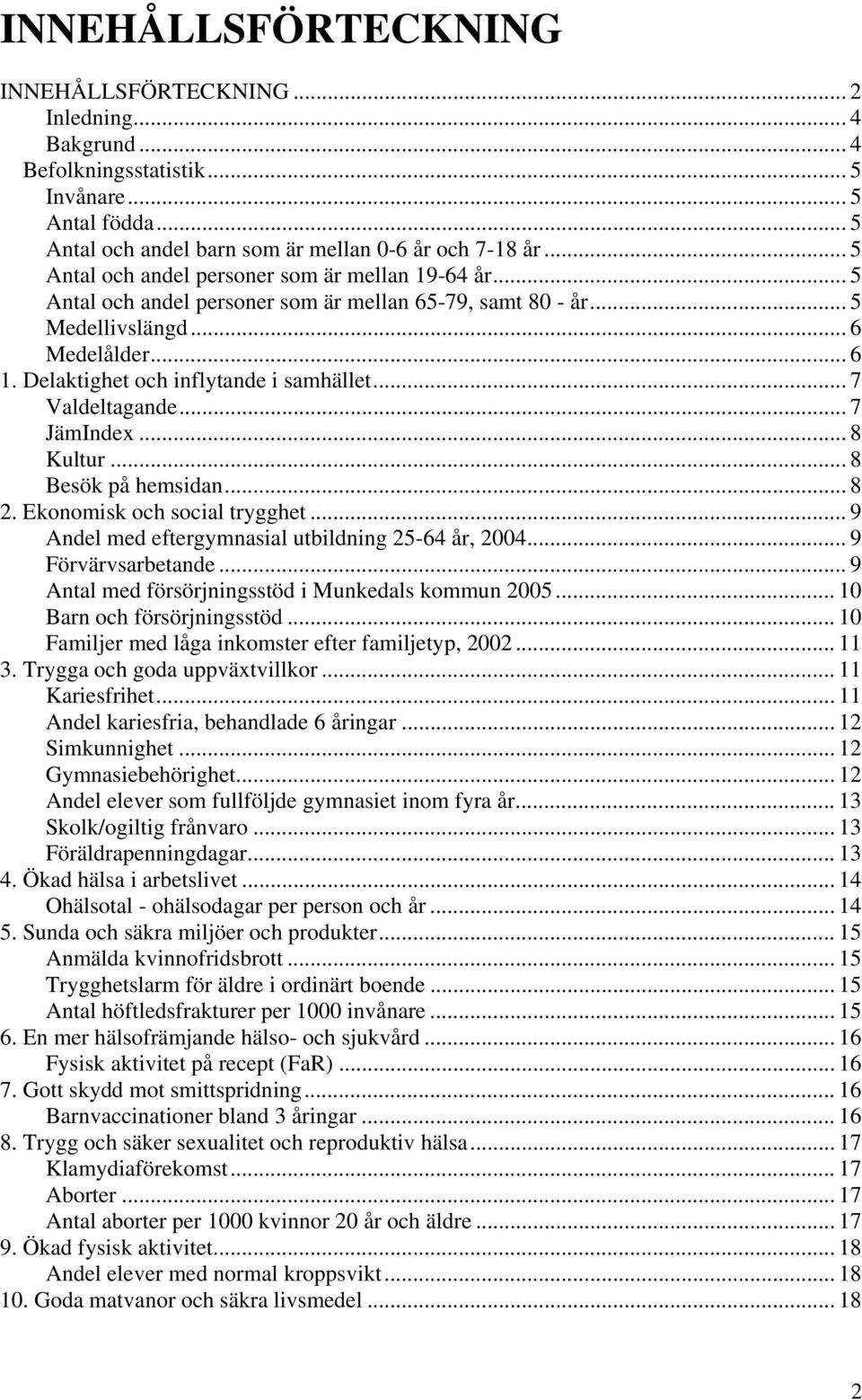 .. 7 Valdeltagande... 7 JämIndex... 8 Kultur... 8 Besök på hemsidan... 8 2. Ekonomisk och social trygghet... 9 Andel med eftergymnasial utbildning 25-64 år, 2004... 9 Förvärvsarbetande.