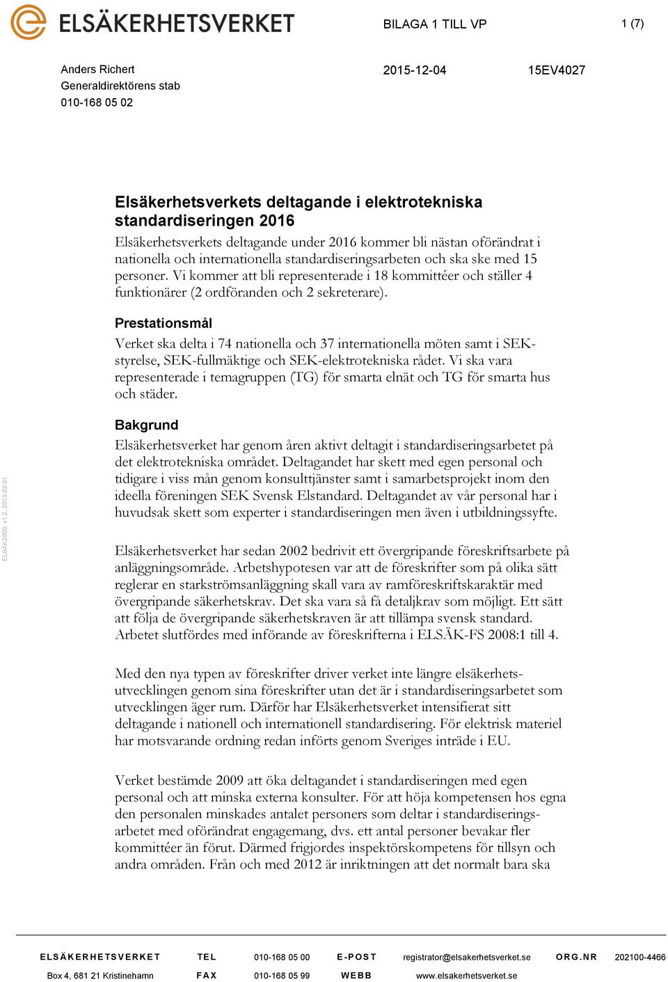 Vi kommer att bli representerade i 18 kommittéer och ställer 4 funktionärer (2 ordföranden och 2 sekreterare).