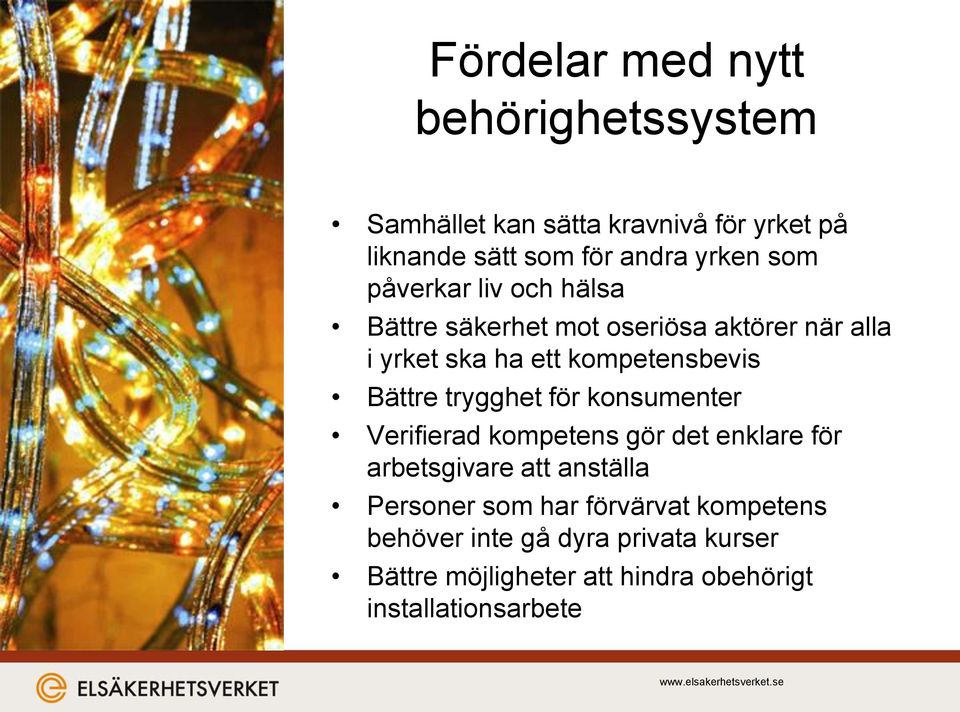 Bättre trygghet för konsumenter Verifierad kompetens gör det enklare för arbetsgivare att anställa Personer som