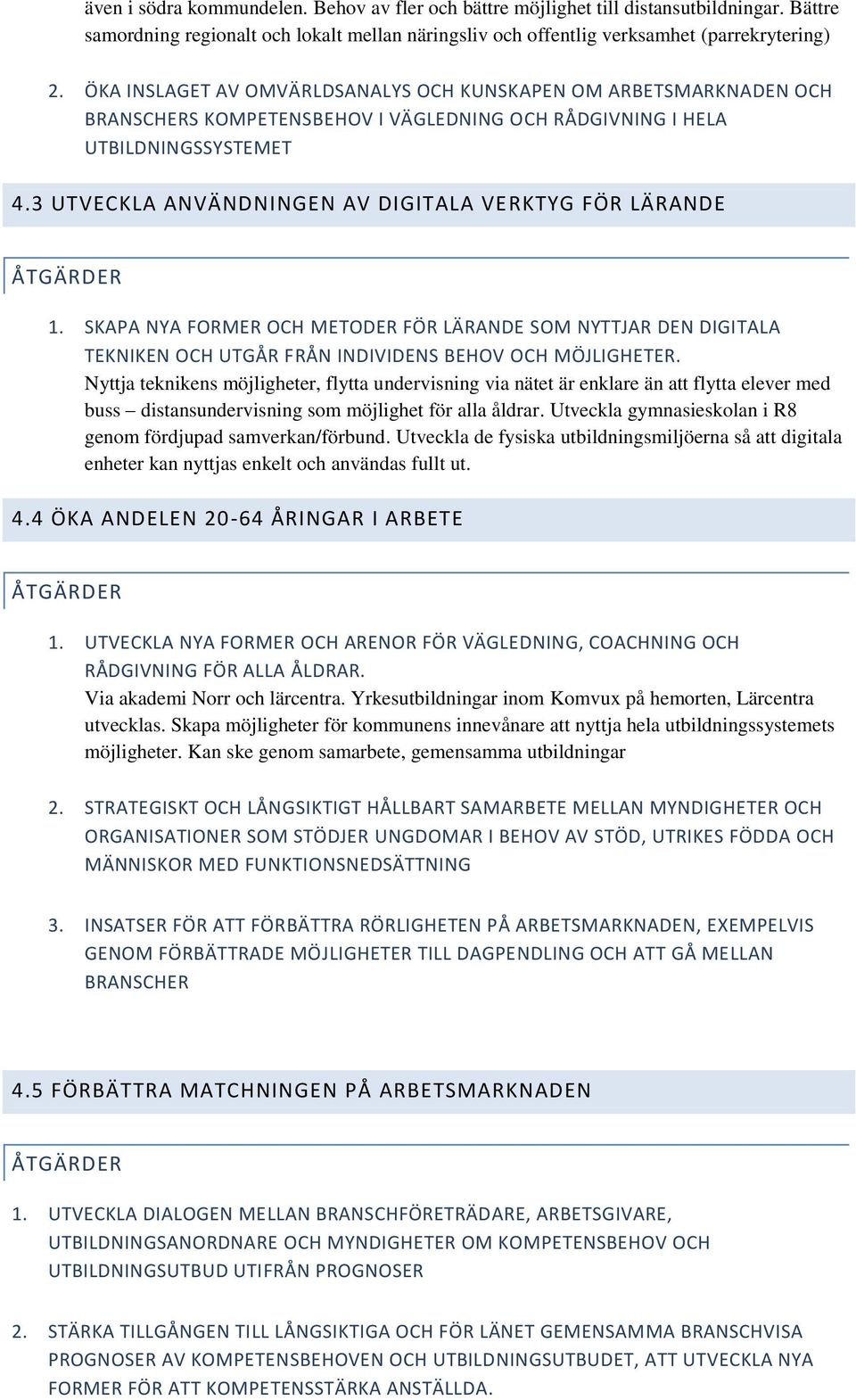 3 UTVECKLA ANVÄNDNINGEN AV DIGITALA VERKTYG FÖR LÄRANDE 1. SKAPA NYA FORMER OCH METODER FÖR LÄRANDE SOM NYTTJAR DEN DIGITALA TEKNIKEN OCH UTGÅR FRÅN INDIVIDENS BEHOV OCH MÖJLIGHETER.