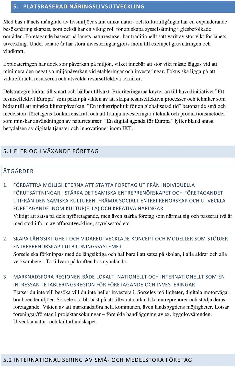 Under senare år har stora investeringar gjorts inom till exempel gruvnäringen och vindkraft.