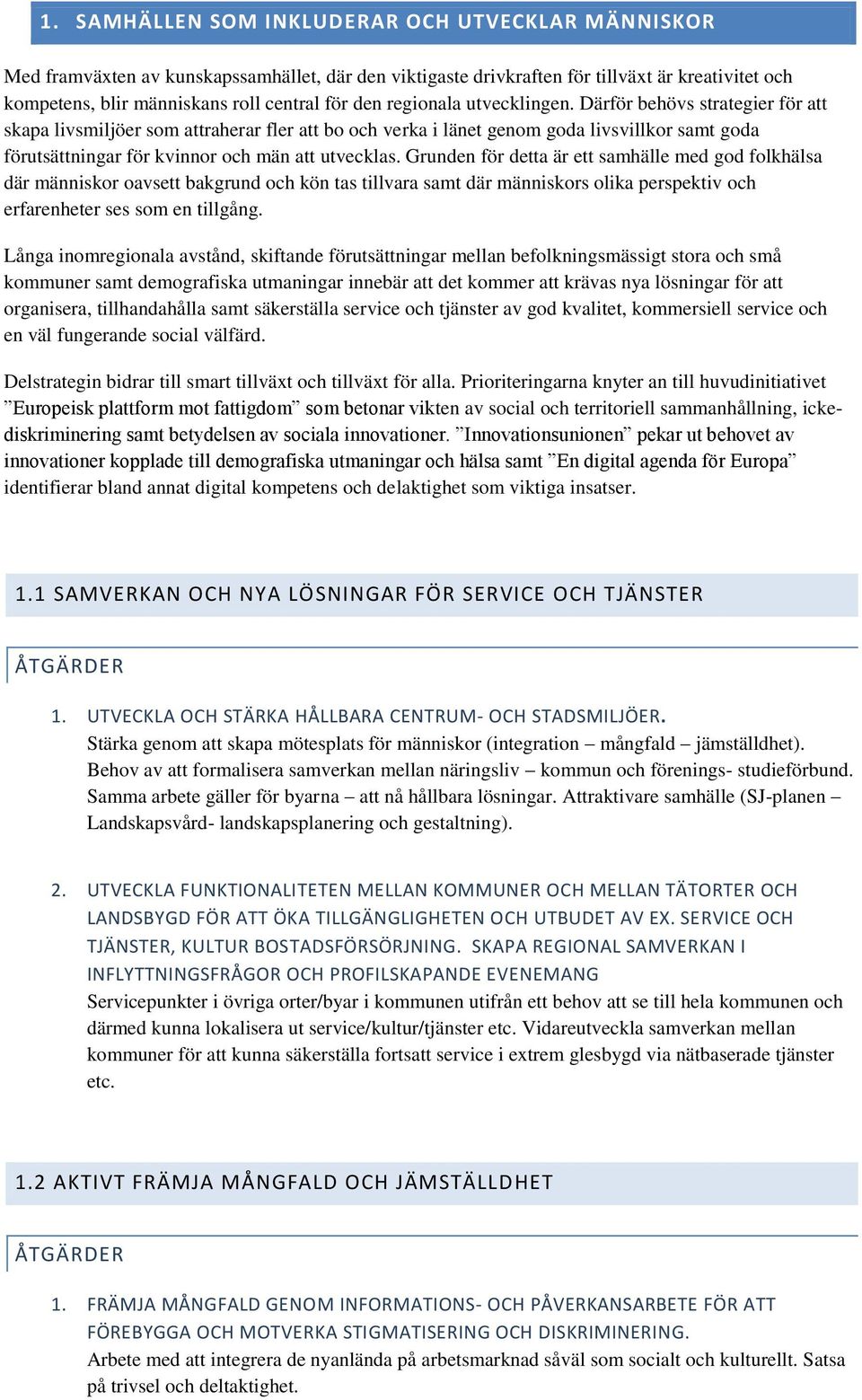 Därför behövs strategier för att skapa livsmiljöer som attraherar fler att bo och verka i länet genom goda livsvillkor samt goda förutsättningar för kvinnor och män att utvecklas.