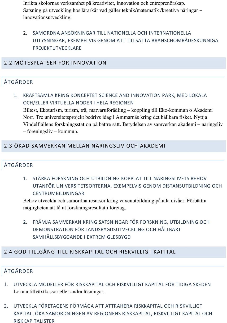 KRAFTSAMLA KRING KONCEPTET SCIENCE AND INNOVATION PARK, MED LOKALA OCH/ELLER VIRTUELLA NODER I HELA REGIONEN Biltest, Ekoturism, turism, trä, matvaruförädling koppling till Eko-kommun o Akademi Norr.