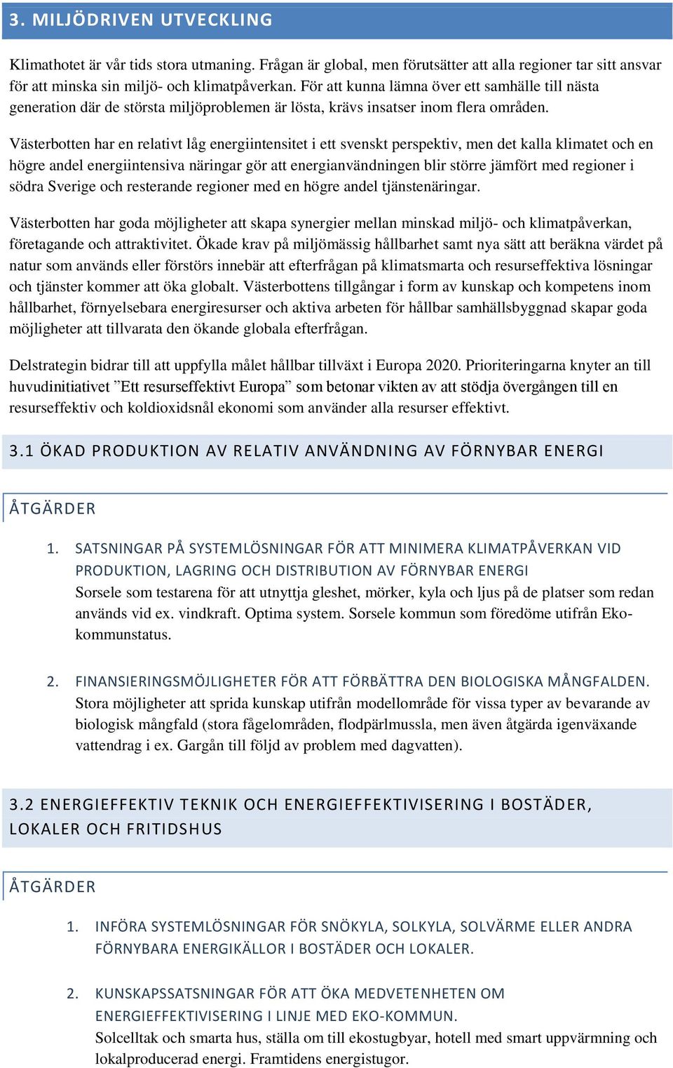 Västerbotten har en relativt låg energiintensitet i ett svenskt perspektiv, men det kalla klimatet och en högre andel energiintensiva näringar gör att energianvändningen blir större jämfört med