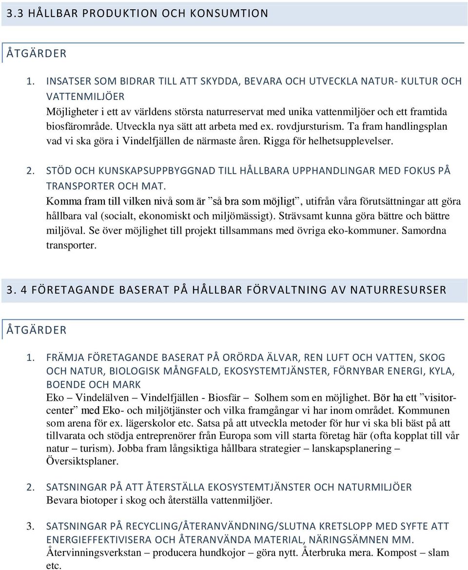 Utveckla nya sätt att arbeta med ex. rovdjursturism. Ta fram handlingsplan vad vi ska göra i Vindelfjällen de närmaste åren. Rigga för helhetsupplevelser. 2.