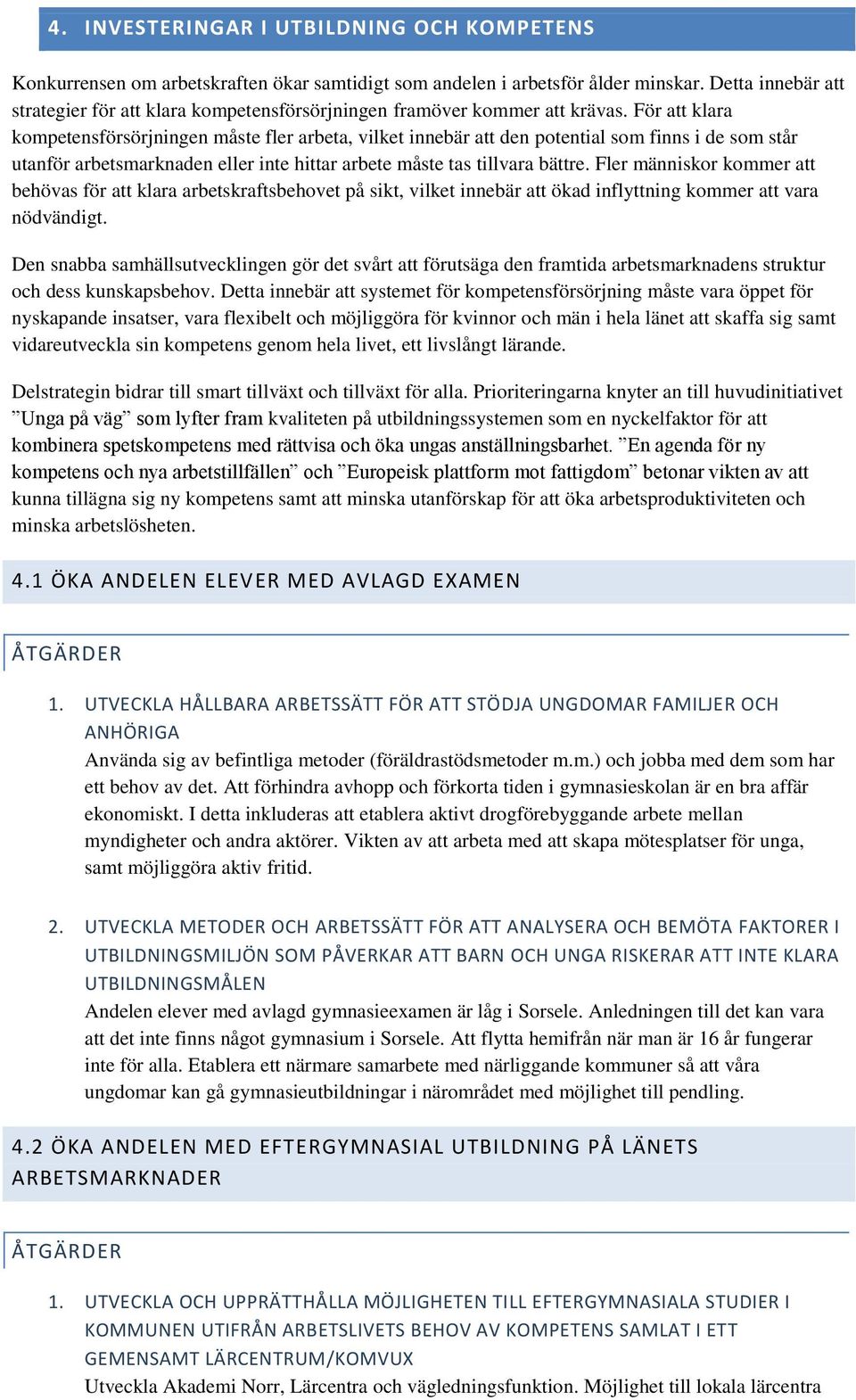 För att klara kompetensförsörjningen måste fler arbeta, vilket innebär att den potential som finns i de som står utanför arbetsmarknaden eller inte hittar arbete måste tas tillvara bättre.