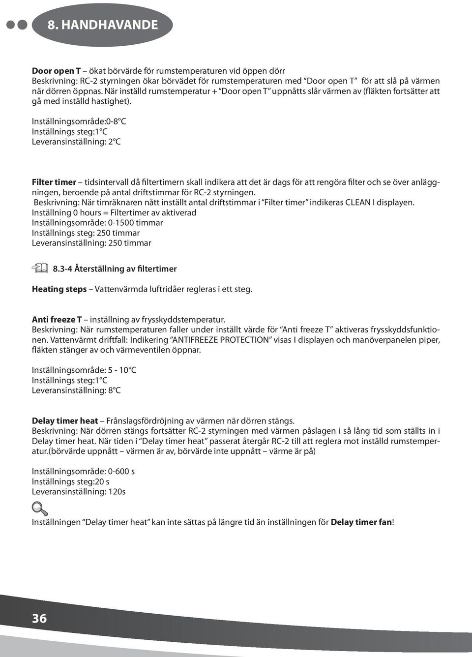Inställningsområde:0-8 C Inställnings steg:1 C Leveransinställning: 2 C Filter timer tidsintervall då filtertimern skall indikera att det är dags för att rengöra filter och se över anläggningen,