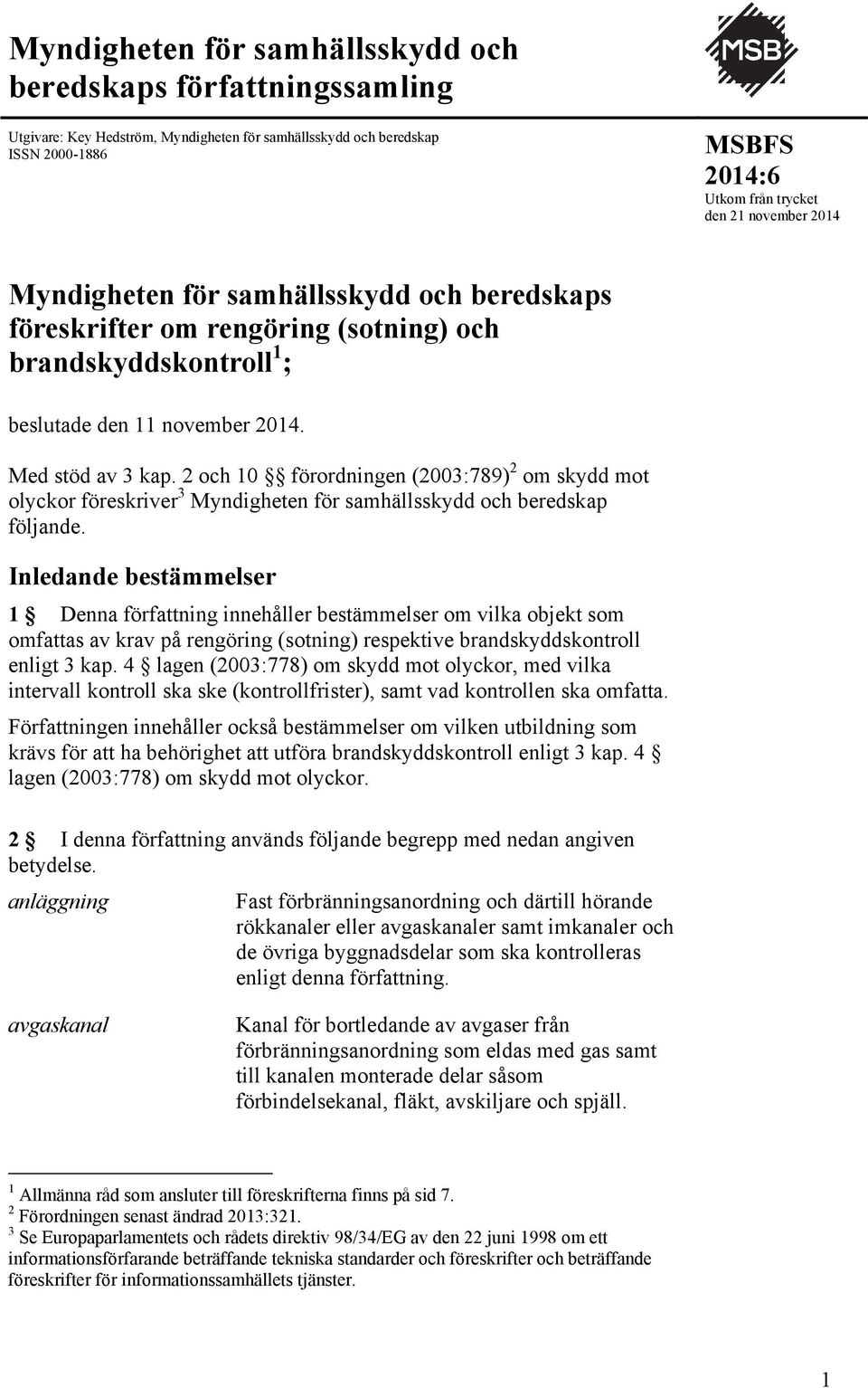 2 och 10 förordningen (2003:789) 2 om skydd mot olyckor föreskriver 3 Myndigheten för samhällsskydd och beredskap följande.