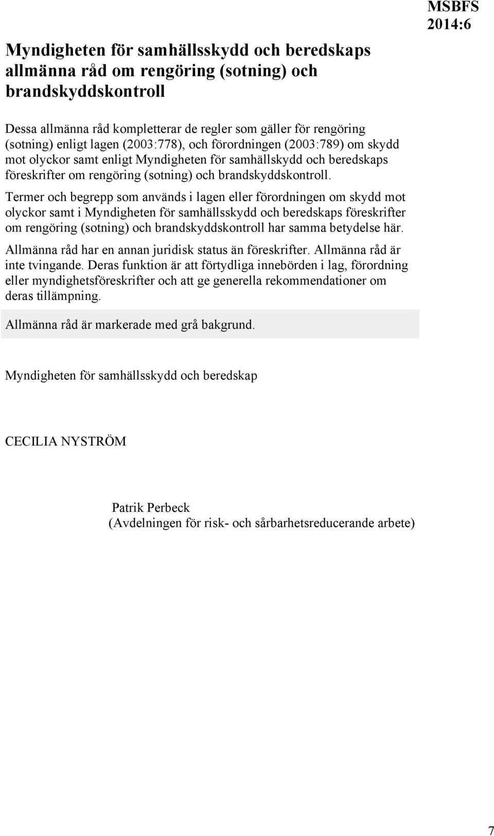 Termer och begrepp som används i lagen eller förordningen om skydd mot olyckor samt i Myndigheten för samhällsskydd och beredskaps föreskrifter om rengöring (sotning) och brandskyddskontroll har