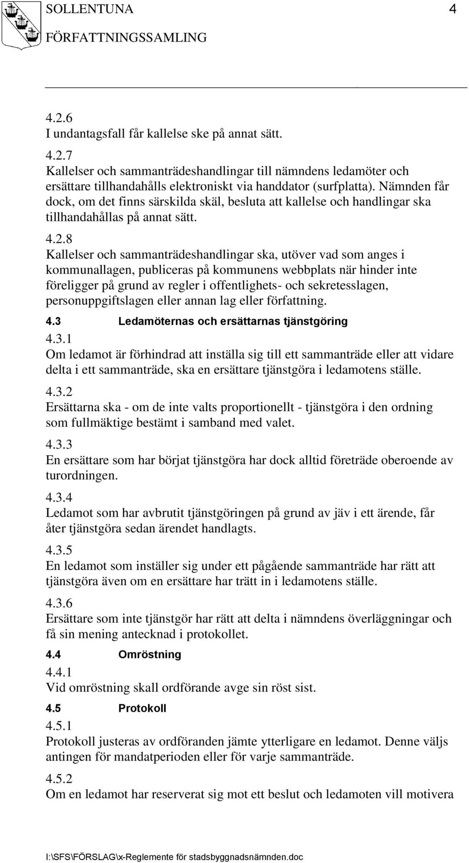 8 Kallelser och sammanträdeshandlingar ska, utöver vad som anges i kommunallagen, publiceras på kommunens webbplats när hinder inte föreligger på grund av regler i offentlighets- och sekretesslagen,