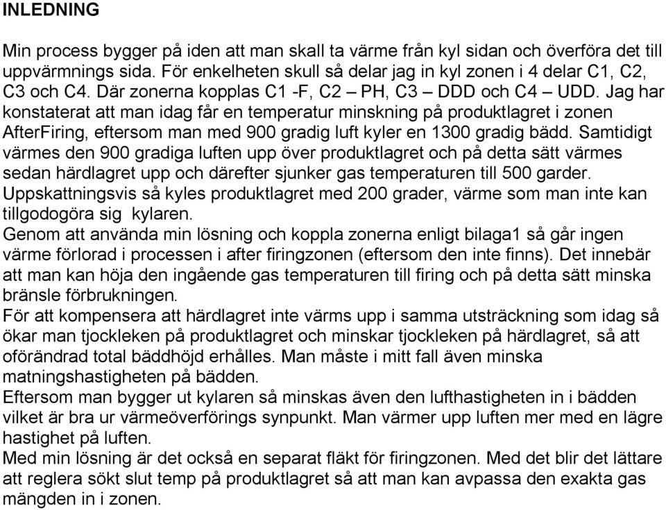 Jag har konstaterat att man idag får en temperatur minskning på produktlagret i zonen AfterFiring, eftersom man med 900 gradig luft kyler en 1300 gradig bädd.