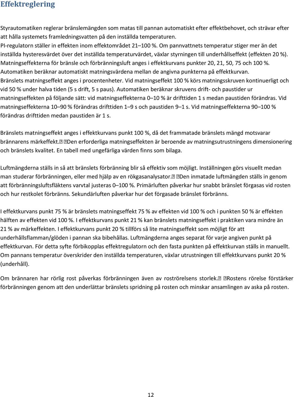 Om pannvattnets temperatur stiger mer än det inställda hysteresvärdet över det inställda temperaturvärdet, växlar styrningen till underhållseffekt (effekten 20 %).