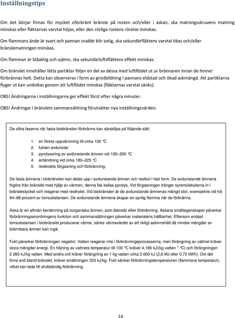 Om flamman är blåaktig och ojämn, ska sekundärluftsfläktens effekt minskas.