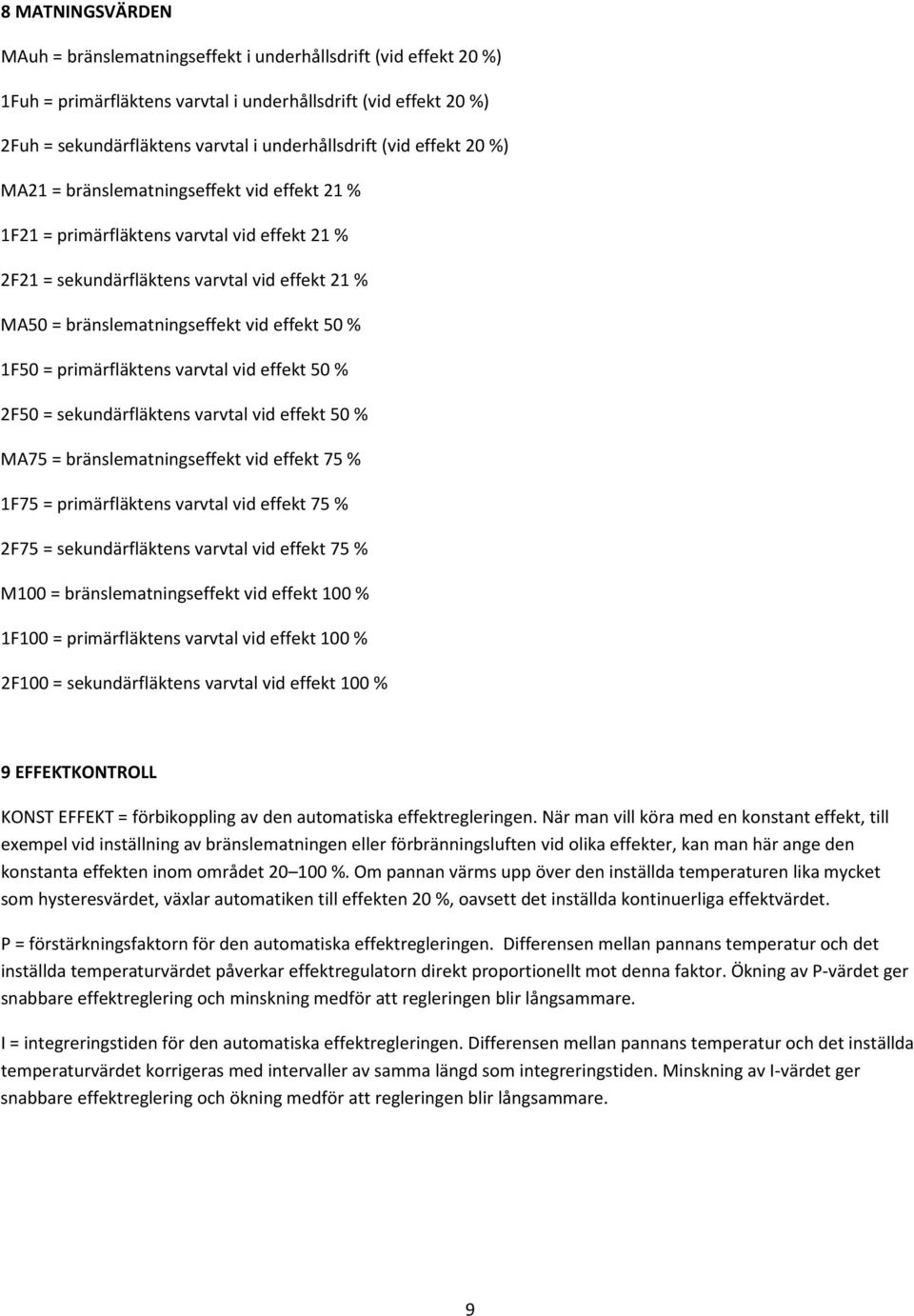 % 1F50 = primärfläktens varvtal vid effekt 50 % 2F50 = sekundärfläktens varvtal vid effekt 50 % MA75 = bränslematningseffekt vid effekt 75 % 1F75 = primärfläktens varvtal vid effekt 75 % 2F75 =