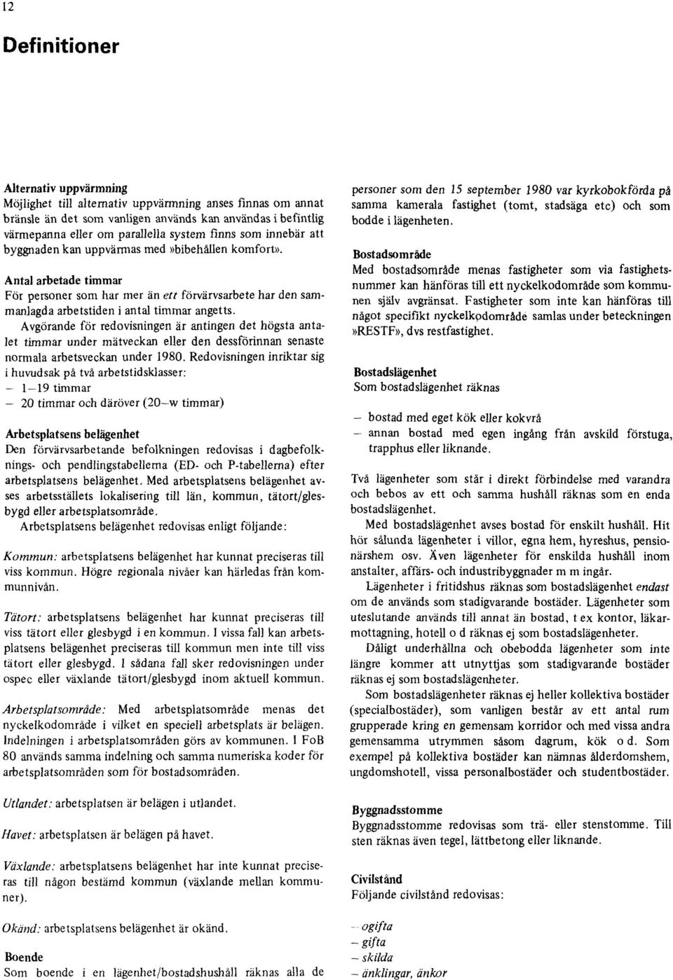 Avgörande för redovisningen är antingen det högsta antalet timmar under mätveckan eller den dessförinnan senaste normala arbetsveckan under 1980.