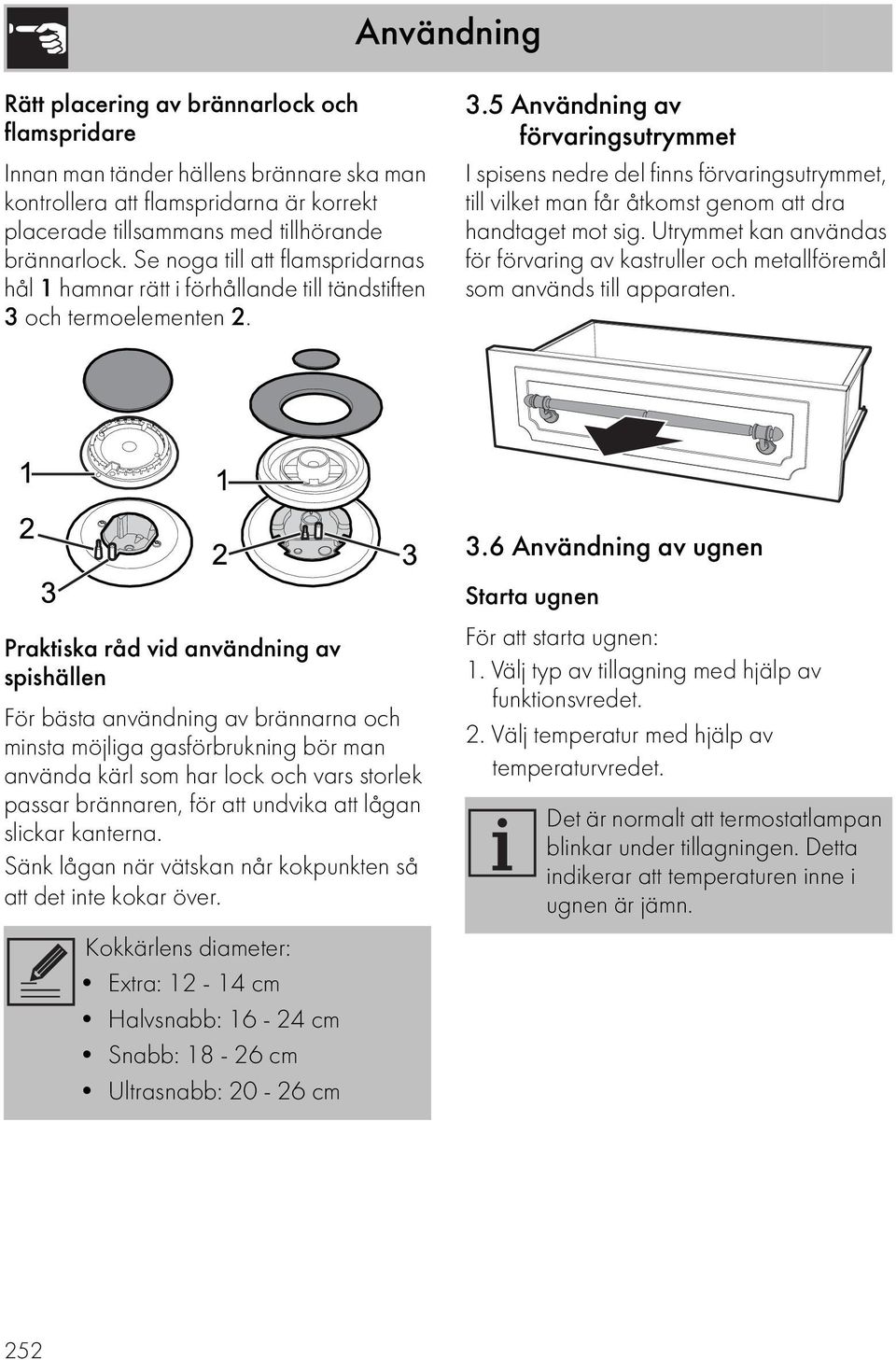 och termoelementen 2. 3.5 Användning av förvaringsutrymmet I spisens nedre del finns förvaringsutrymmet, till vilket man får åtkomst genom att dra handtaget mot sig.