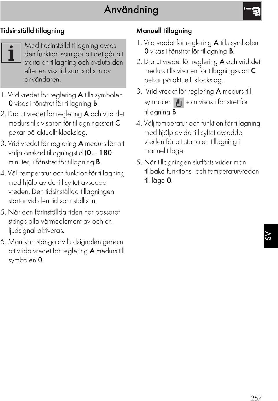 3. Vrid vredet för reglering A medurs för att välja önskad tillagningstid (0... 180 minuter) i fönstret för tillagning B. 4.