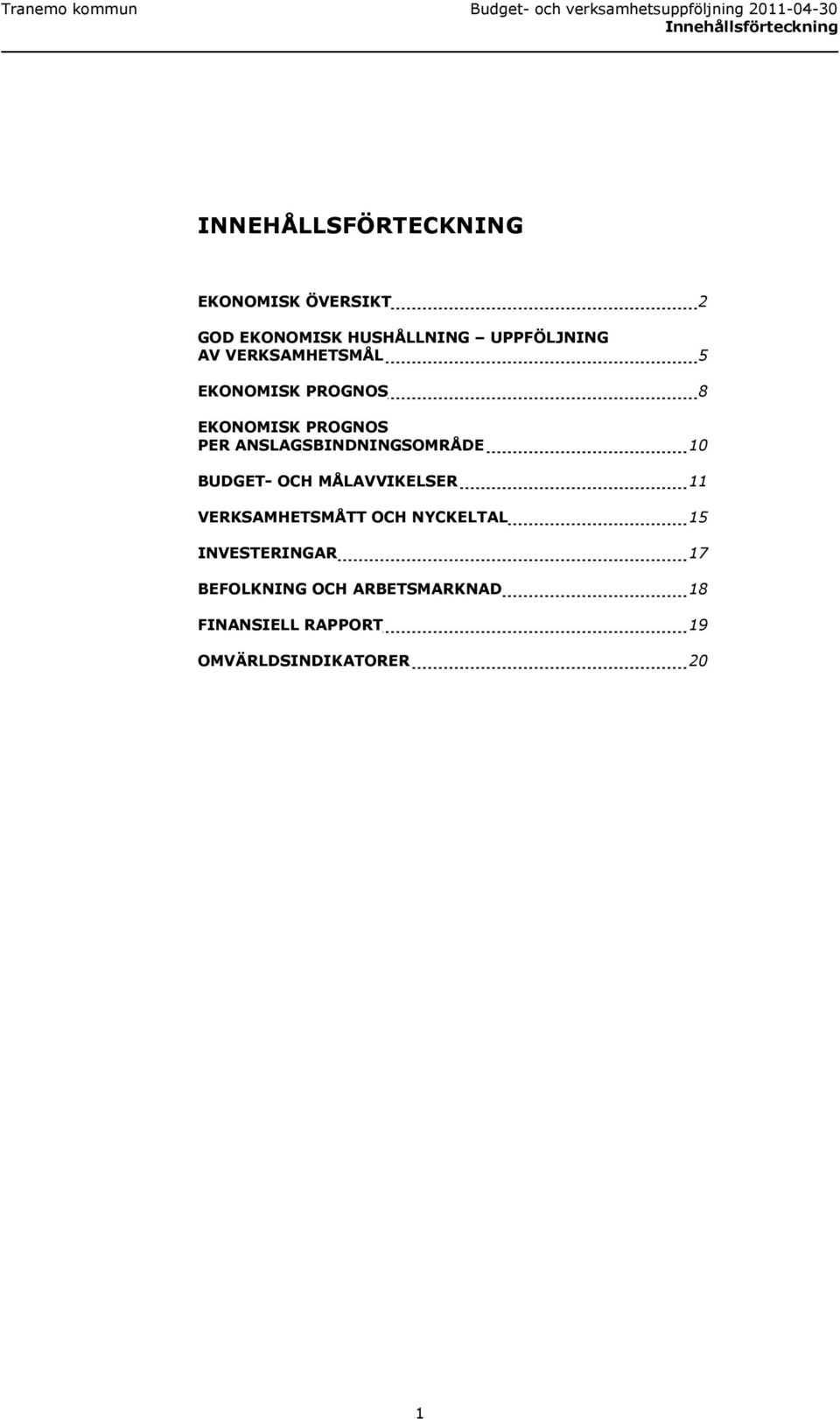 ANSLAGSBINDNINGSOMRÅDE 10 BUDGET- OCH MÅLAVVIKELSER 11 VERKSAMHETSMÅTT OCH NYCKELTAL