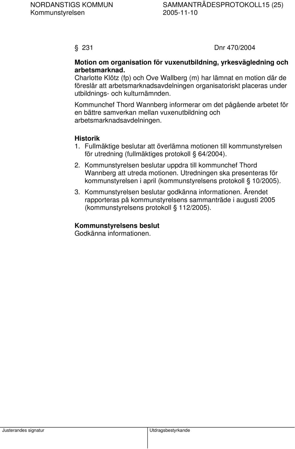 Kommunchef Thord Wannberg informerar om det pågående arbetet för en bättre samverkan mellan vuxenutbildning och arbetsmarknadsavdelningen. Historik 1.