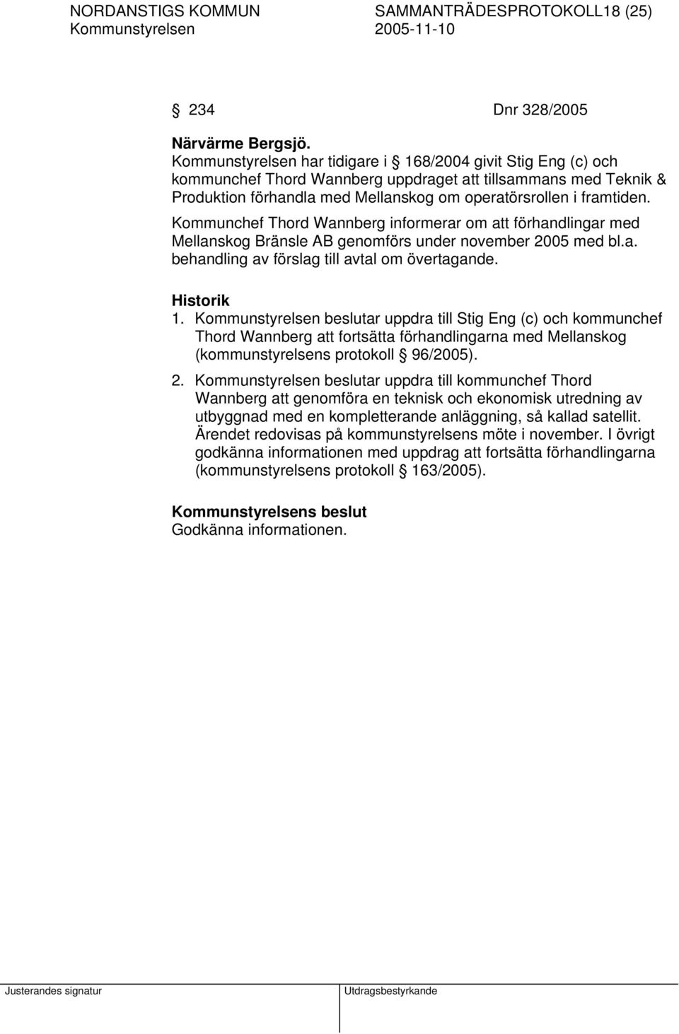 Kommunchef Thord Wannberg informerar om att förhandlingar med Mellanskog Bränsle AB genomförs under november 2005 med bl.a. behandling av förslag till avtal om övertagande. Historik 1.