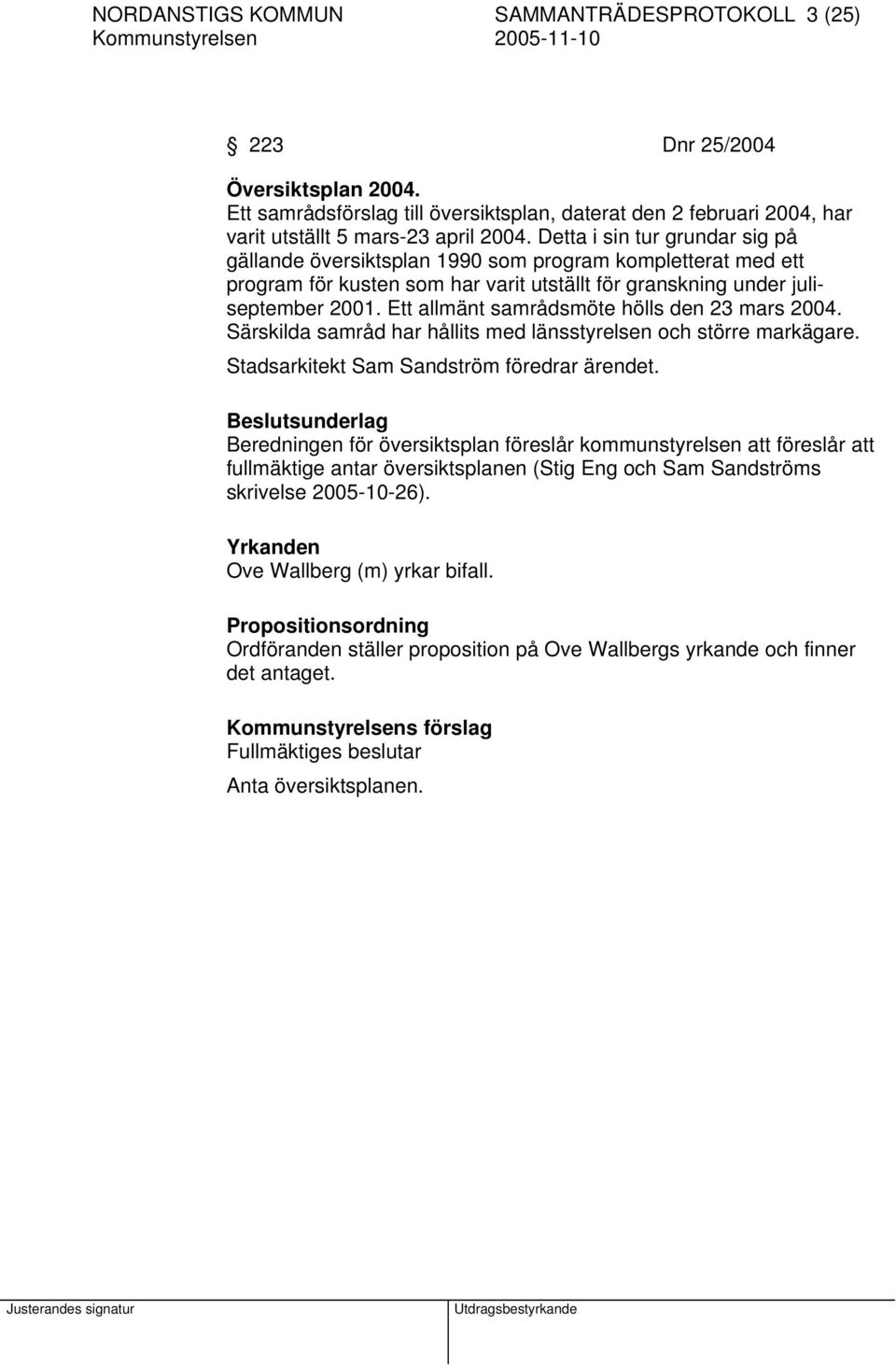 Ett allmänt samrådsmöte hölls den 23 mars 2004. Särskilda samråd har hållits med länsstyrelsen och större markägare. Stadsarkitekt Sam Sandström föredrar ärendet.