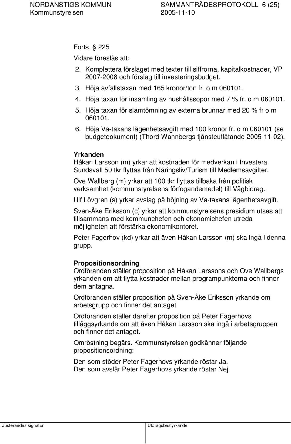 Höja Va-taxans lägenhetsavgift med 100 kronor fr. o m 060101 (se budgetdokument) (Thord Wannbergs tjänsteutlåtande 2005-11-02).