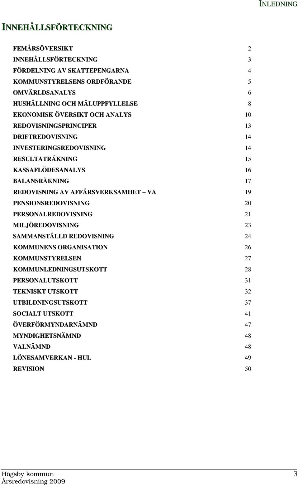 REDOVISNING AV AFFÄRSVERKSAMHET VA 19 PENSIONSREDOVISNING 20 PERSONALREDOVISNING 21 MILJÖREDOVISNING 23 SAMMANSTÄLLD REDOVISNING 24 KOMMUNENS ORGANISATION 26 KOMMUNSTYRELSEN 27