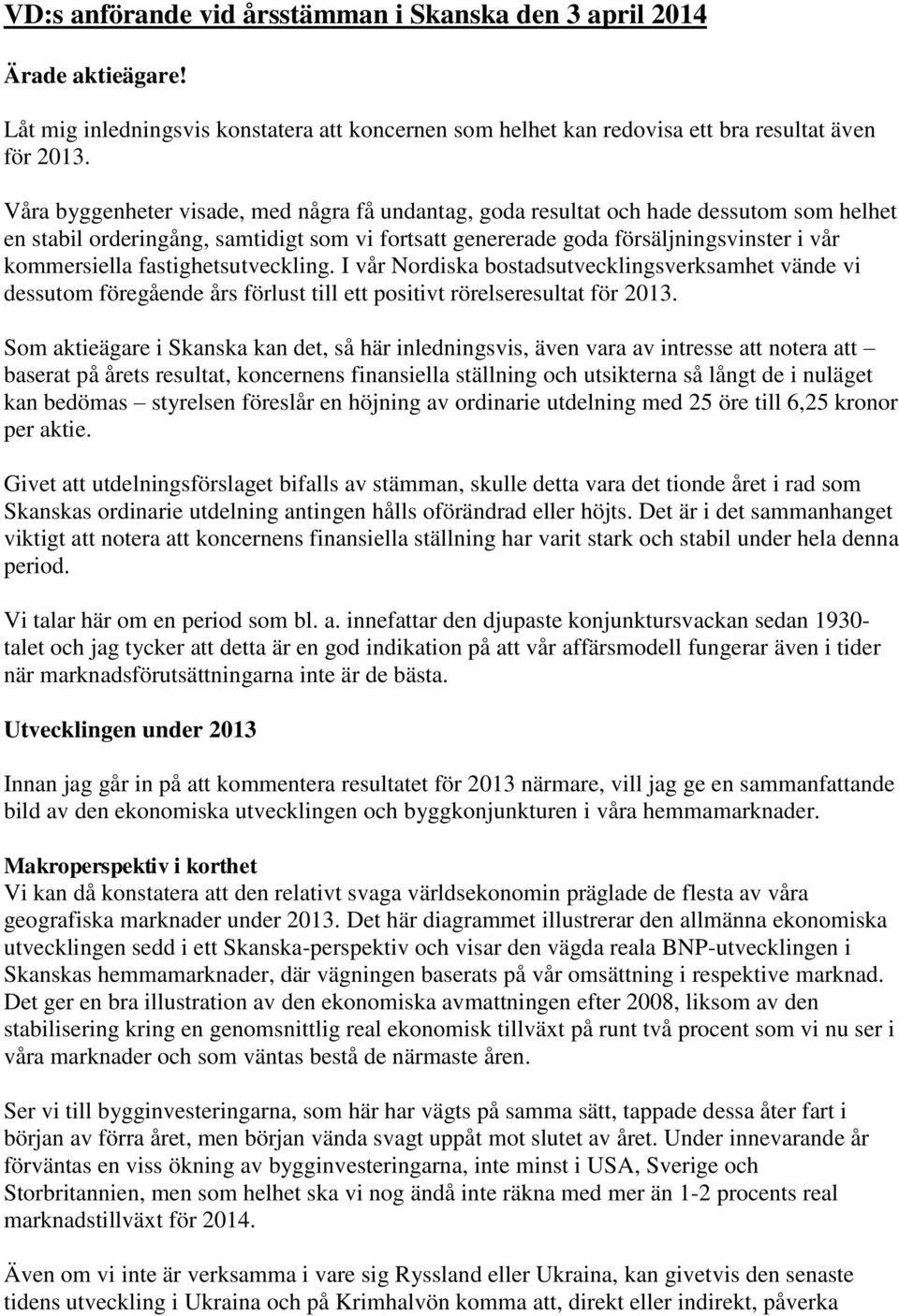 fastighetsutveckling. I vår Nordiska bostadsutvecklingsverksamhet vände vi dessutom föregående års förlust till ett positivt rörelseresultat för 2013.