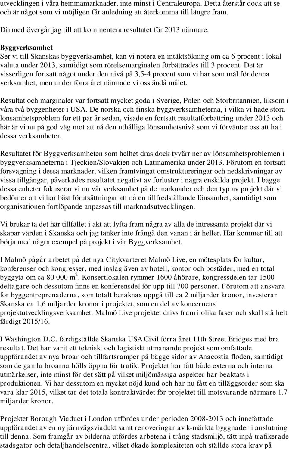 Byggverksamhet Ser vi till Skanskas byggverksamhet, kan vi notera en intäktsökning om ca 6 procent i lokal valuta under 2013, samtidigt som rörelsemarginalen förbättrades till 3 procent.