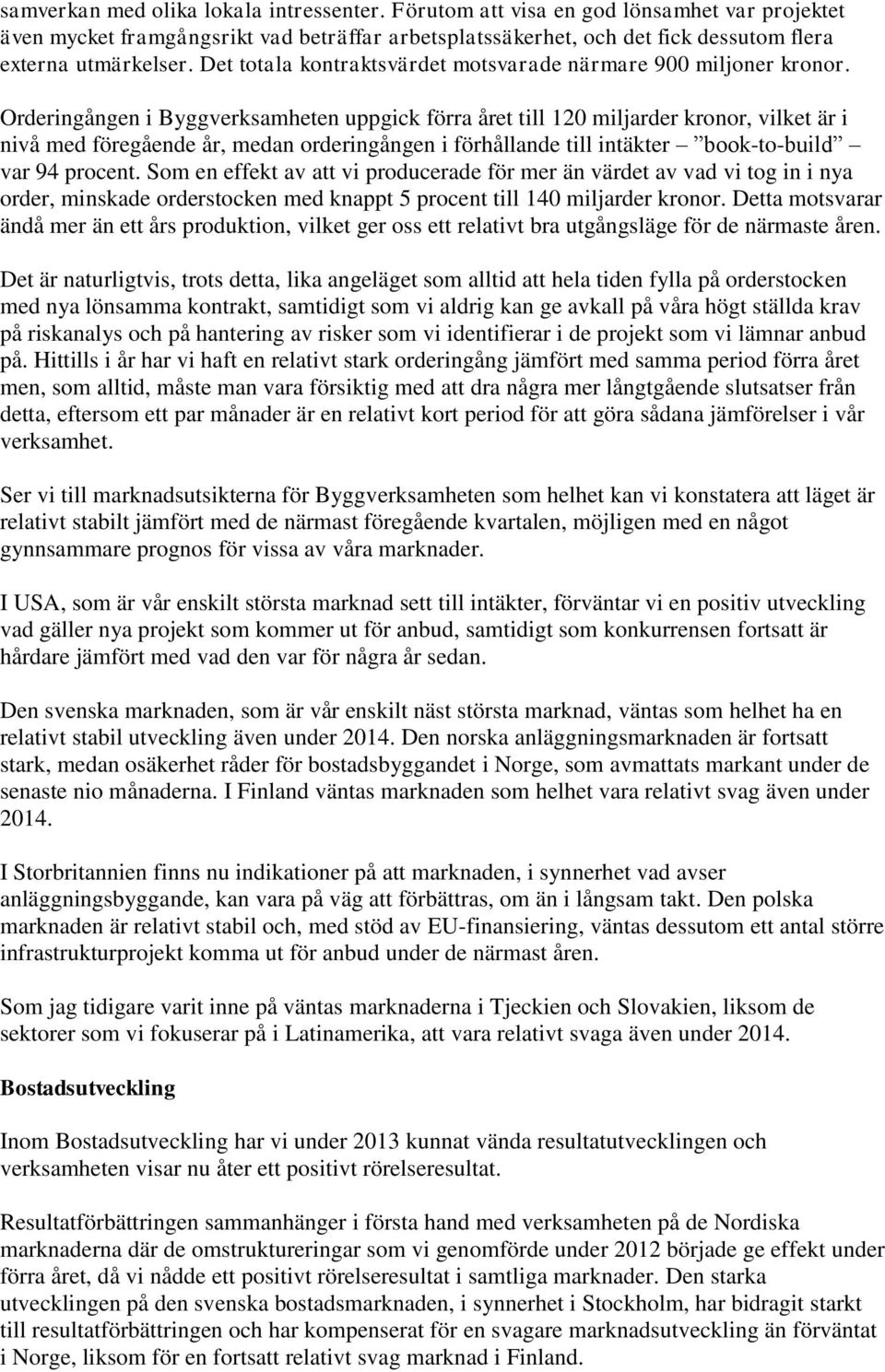 Orderingången i Byggverksamheten uppgick förra året till 120 miljarder kronor, vilket är i nivå med föregående år, medan orderingången i förhållande till intäkter book-to-build var 94 procent.