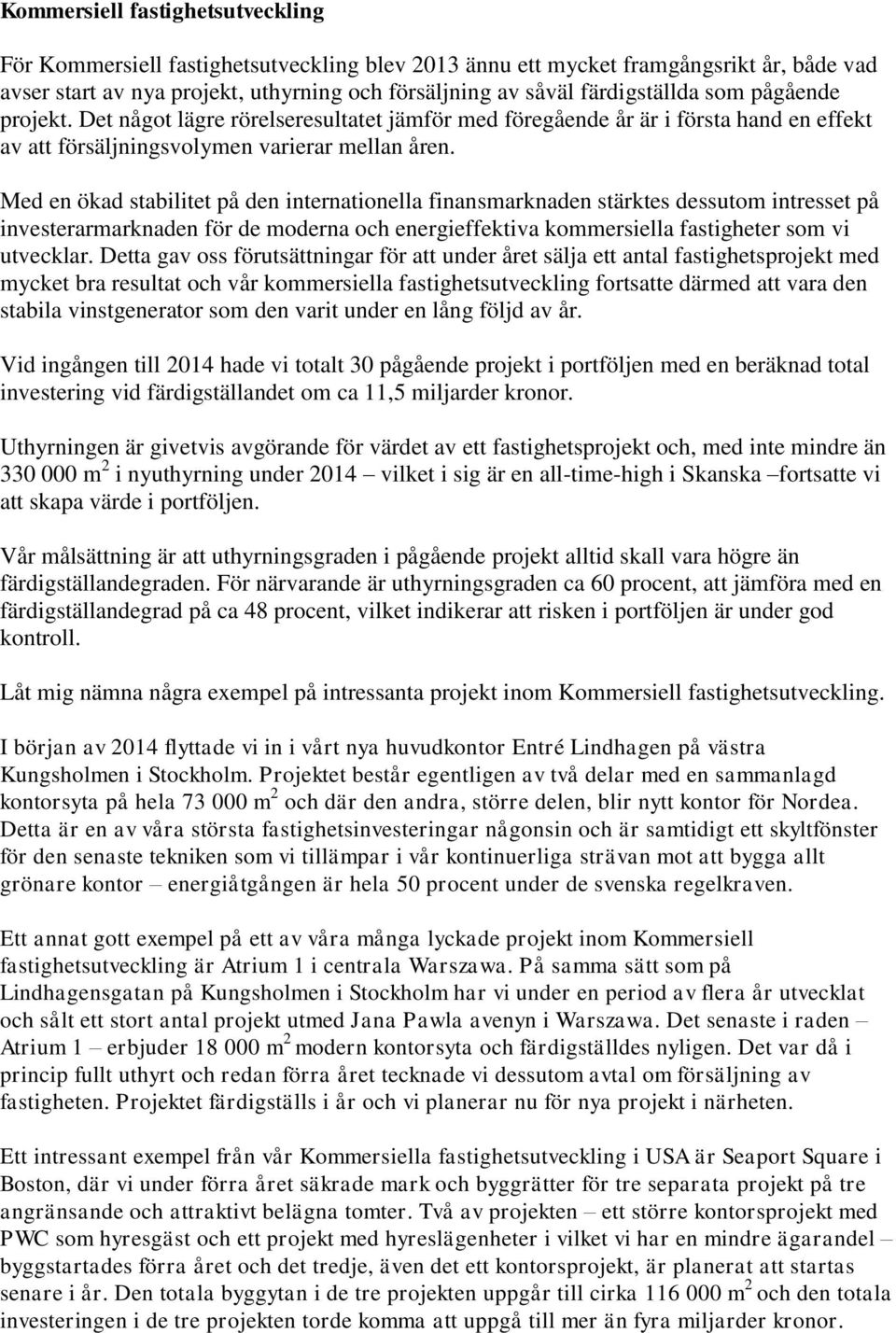 Med en ökad stabilitet på den internationella finansmarknaden stärktes dessutom intresset på investerarmarknaden för de moderna och energieffektiva kommersiella fastigheter som vi utvecklar.