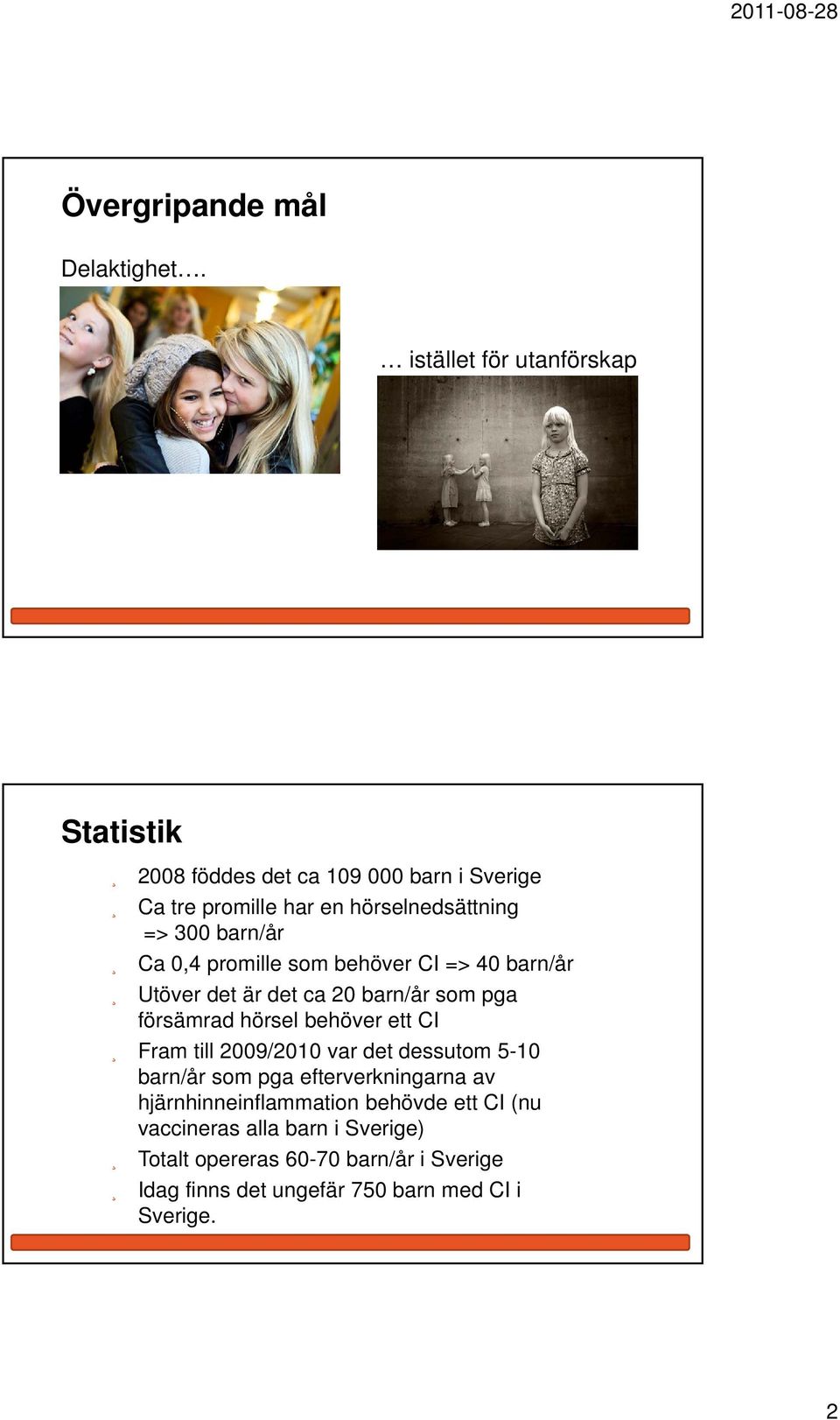 barn/år Ca 0,4 promille som behöver CI => 40 barn/år Utöver det är det ca 20 barn/år som pga försämrad hörsel behöver ett CI Fram