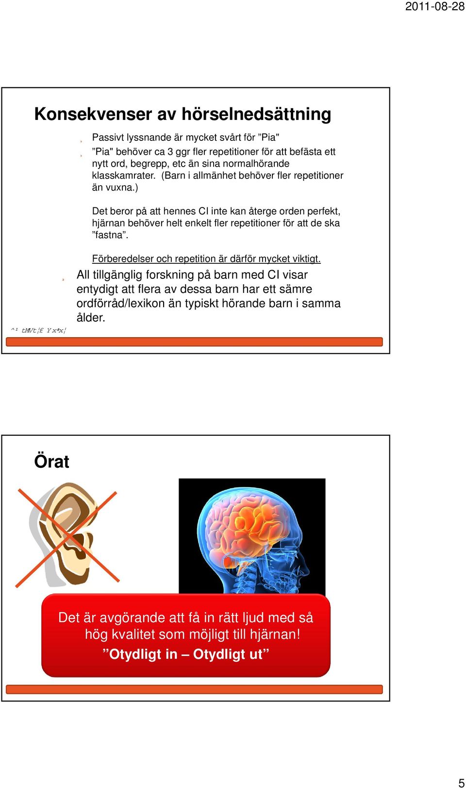 ) Det beror på att hennes CI inte kan återge orden perfekt, hjärnan behöver helt enkelt fler repetitioner för att de ska fastna.