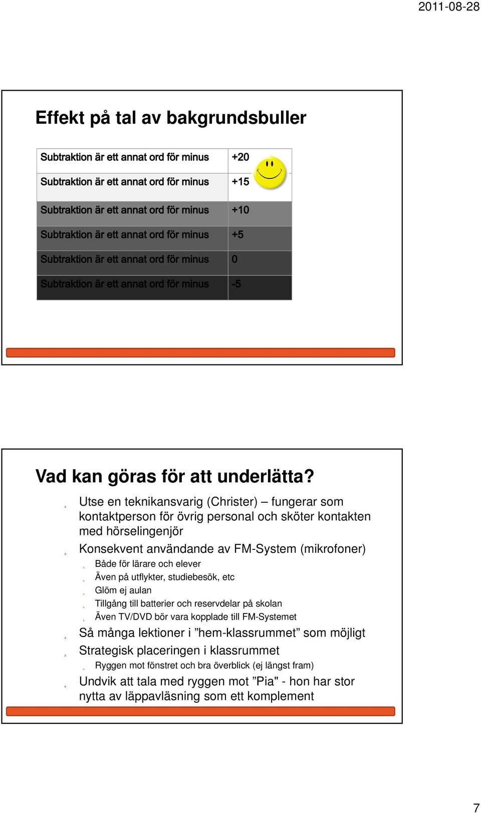 (mikrofoner) Både för lärare och elever Även på utflykter, studiebesök, etc Glöm ej aulan Tillgång till batterier och reservdelar på skolan Även TV/DVD bör vara